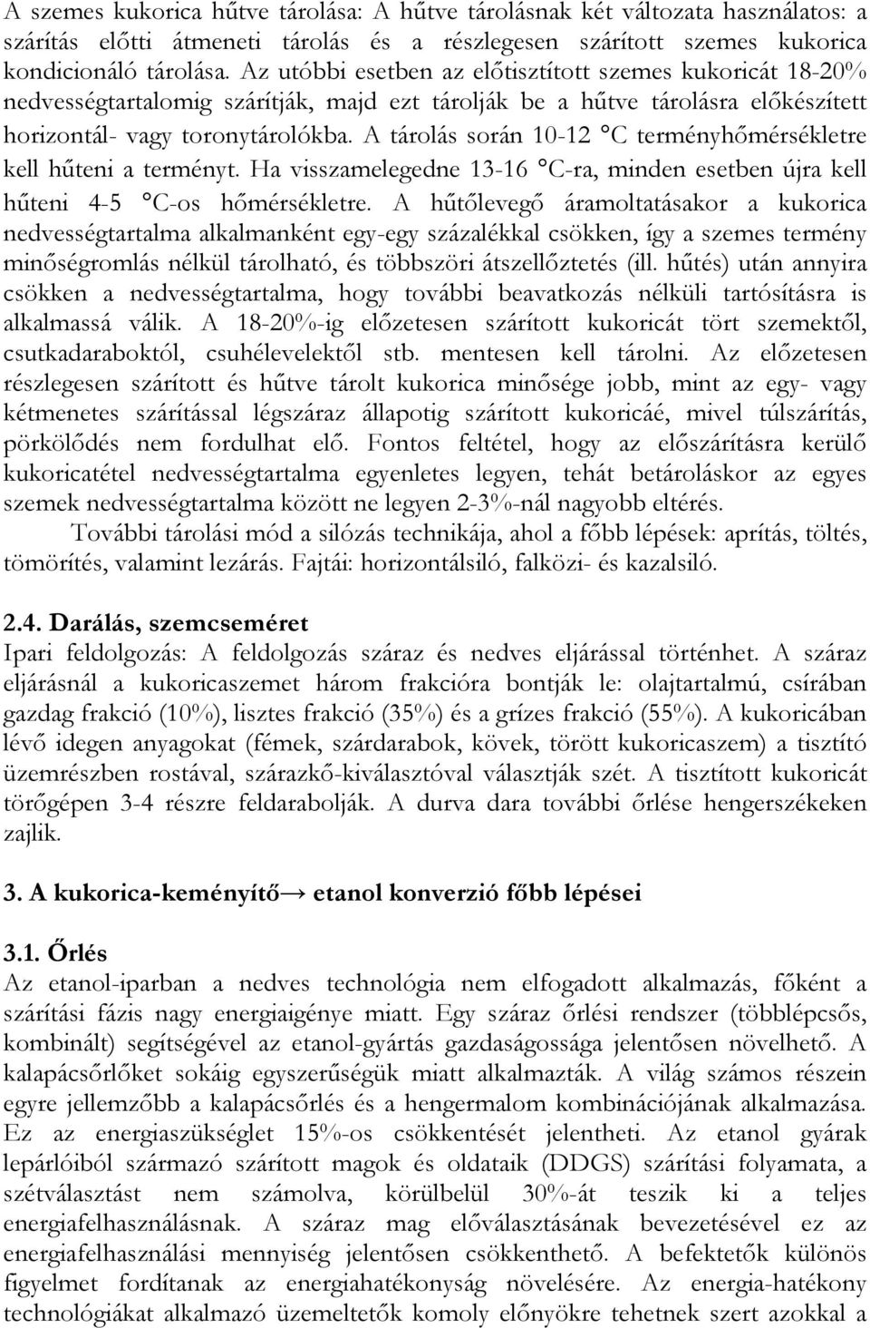 A tárolás során 10-12 C terményhőmérsékletre kell hűteni a terményt. Ha visszamelegedne 13-16 C-ra, minden esetben újra kell hűteni 4-5 C-os hőmérsékletre.