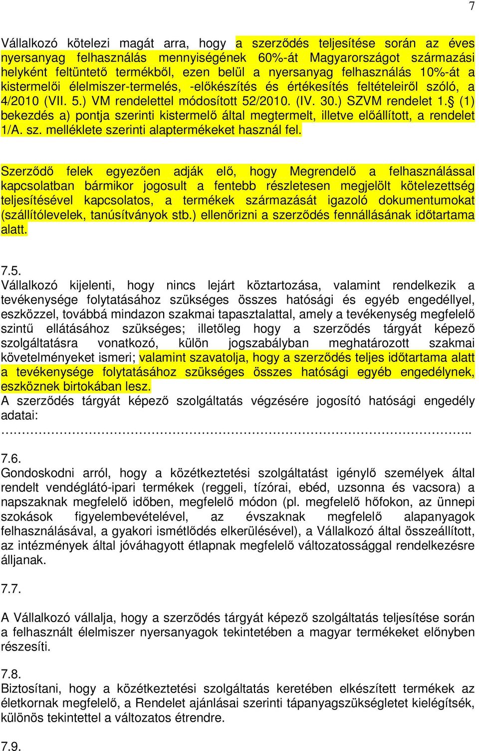 (1) bekezdés a) pontja szerinti kistermelı által megtermelt, illetve elıállított, a rendelet 1/A. sz. melléklete szerinti alaptermékeket használ fel.