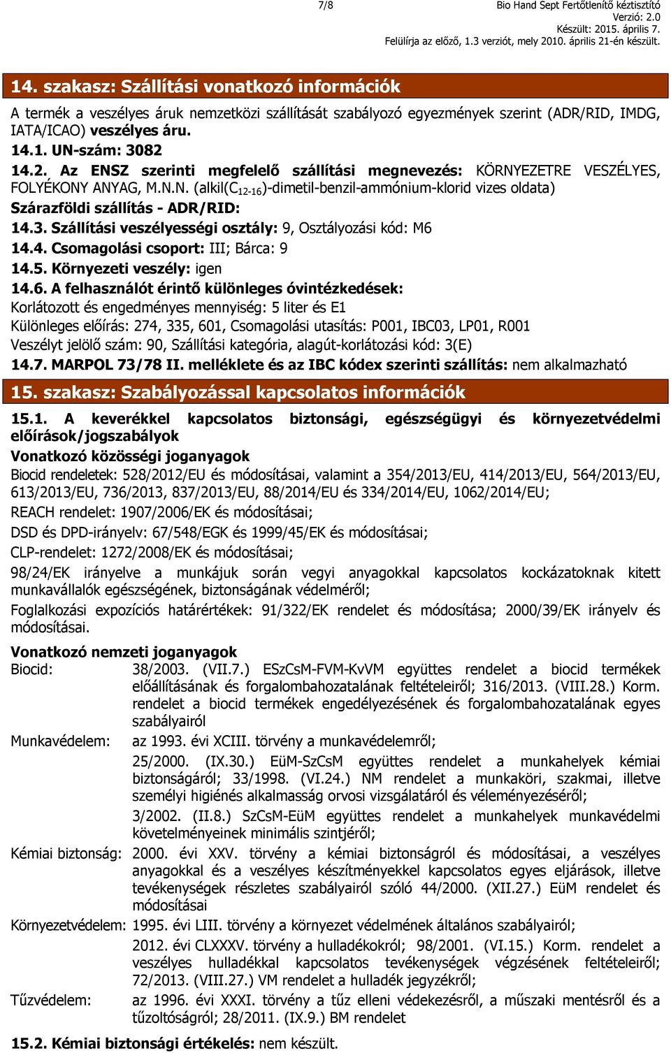 14.2. Az ENSZ szerinti megfelelő szállítási megnevezés: KÖRNYEZETRE VESZÉLYES, FOLYÉKONY ANYAG, M.N.N. (alkil(c 12-16 )-dimetil-benzil-ammónium-klorid vizes oldata) Szárazföldi szállítás - ADR/RID: 14.