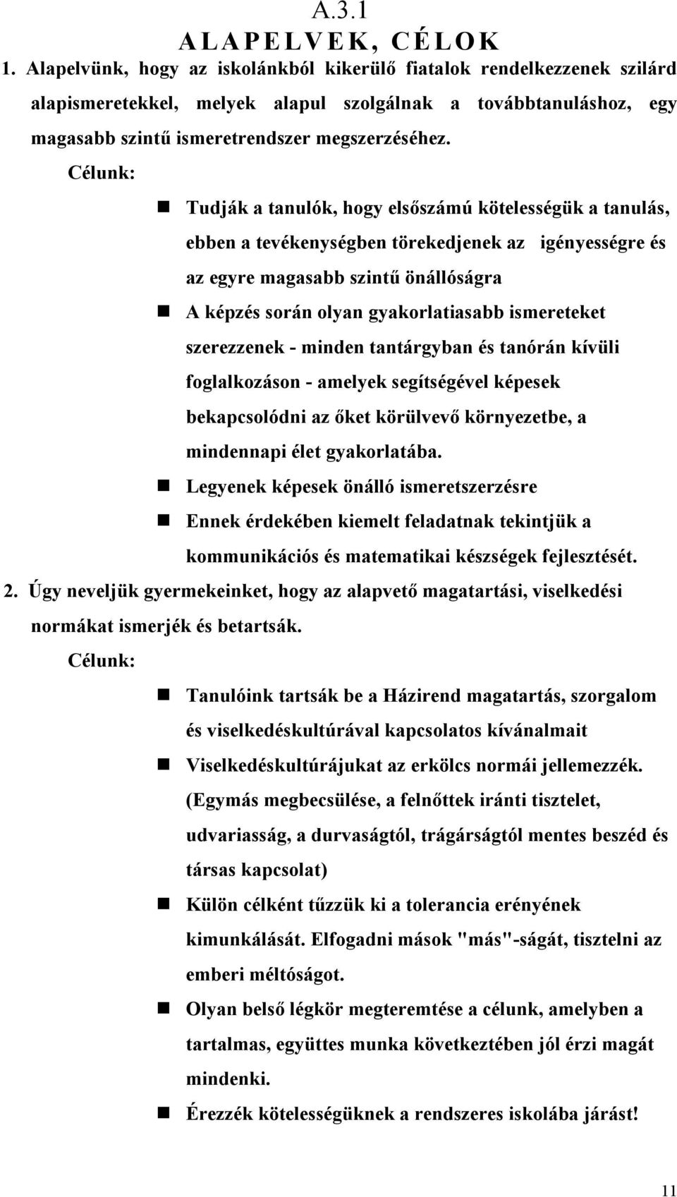 olyan gyakorlatiasabb ismereteket szerezzenek - minden tantárgyban és tanórán kívüli foglalkozáson - amelyek segítségével képesek bekapcsolódni az őket körülvevő környezetbe, a mindennapi élet