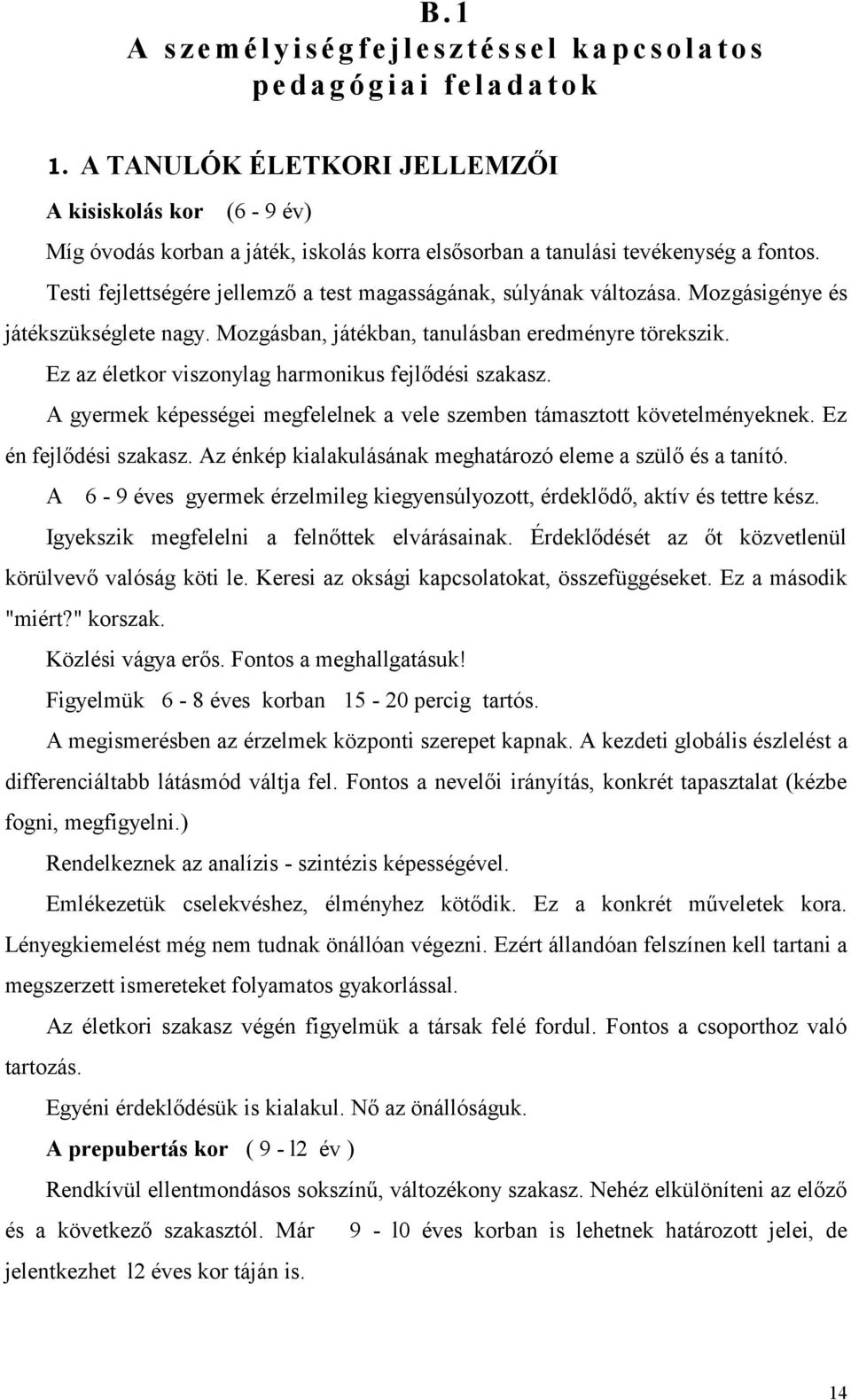 Testi fejlettségére jellemző a test magasságának, súlyának változása. Mozgásigénye és játékszükséglete nagy. Mozgásban, játékban, tanulásban eredményre törekszik.