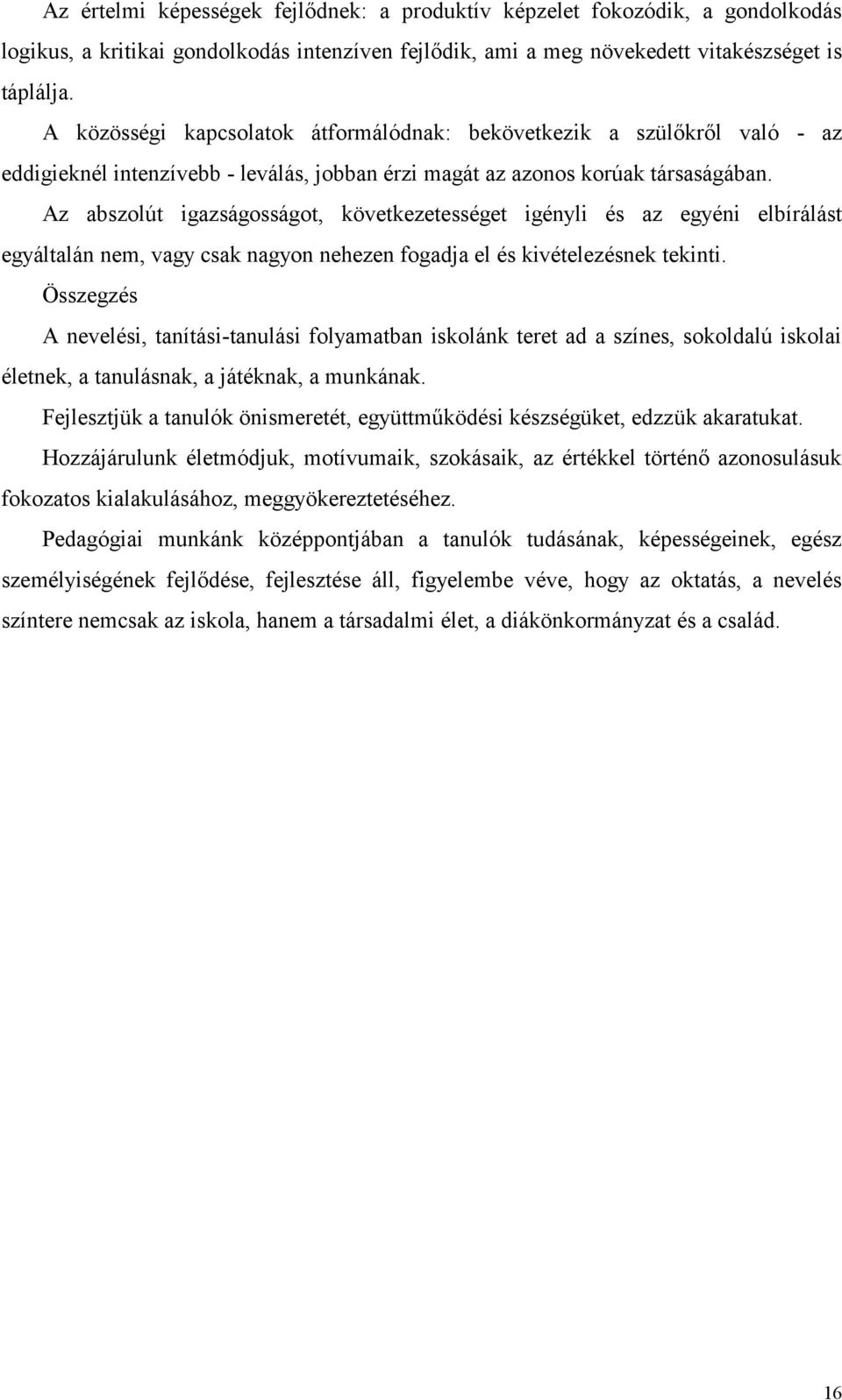 Az abszolút igazságosságot, következetességet igényli és az egyéni elbírálást egyáltalán nem, vagy csak nagyon nehezen fogadja el és kivételezésnek tekinti.