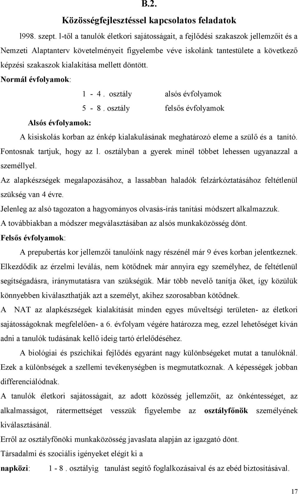 mellett döntött. Normál évfolyamok: 1-4. osztály alsós évfolyamok 5-8. osztály felsős évfolyamok Alsós évfolyamok: A kisiskolás korban az énkép kialakulásának meghatározó eleme a szülő és a tanító.