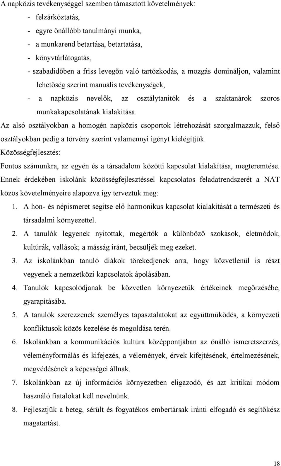 alsó osztályokban a homogén napközis csoportok létrehozását szorgalmazzuk, felső osztályokban pedig a törvény szerint valamennyi igényt kielégítjük.