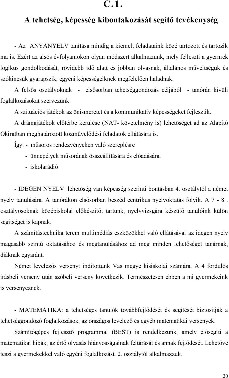 képességeiknek megfelelően haladnak. A felsős osztályoknak - elsősorban tehetséggondozás céljából - tanórán kívüli foglalkozásokat szervezünk.