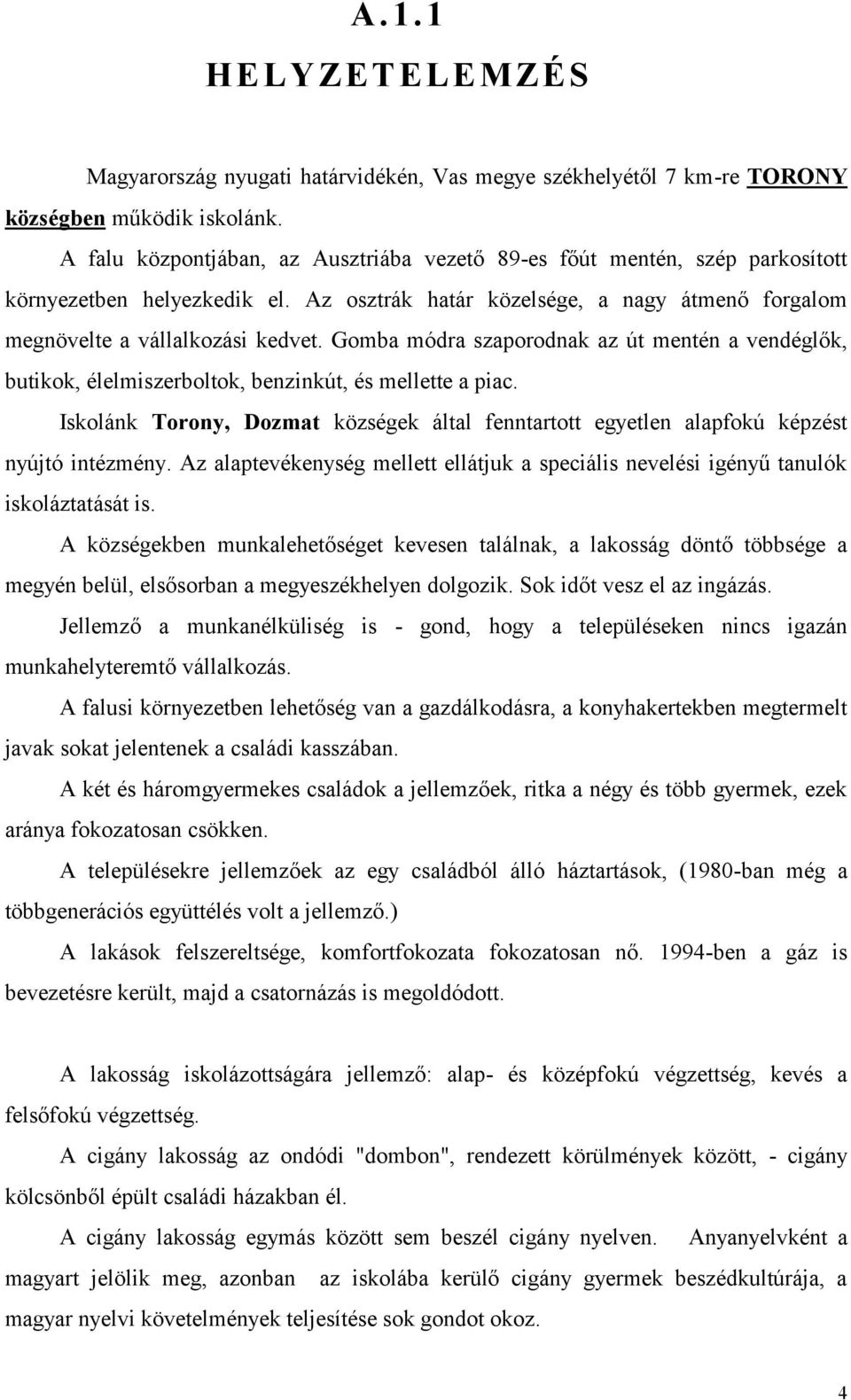 Gomba módra szaporodnak az út mentén a vendéglők, butikok, élelmiszerboltok, benzinkút, és mellette a piac.