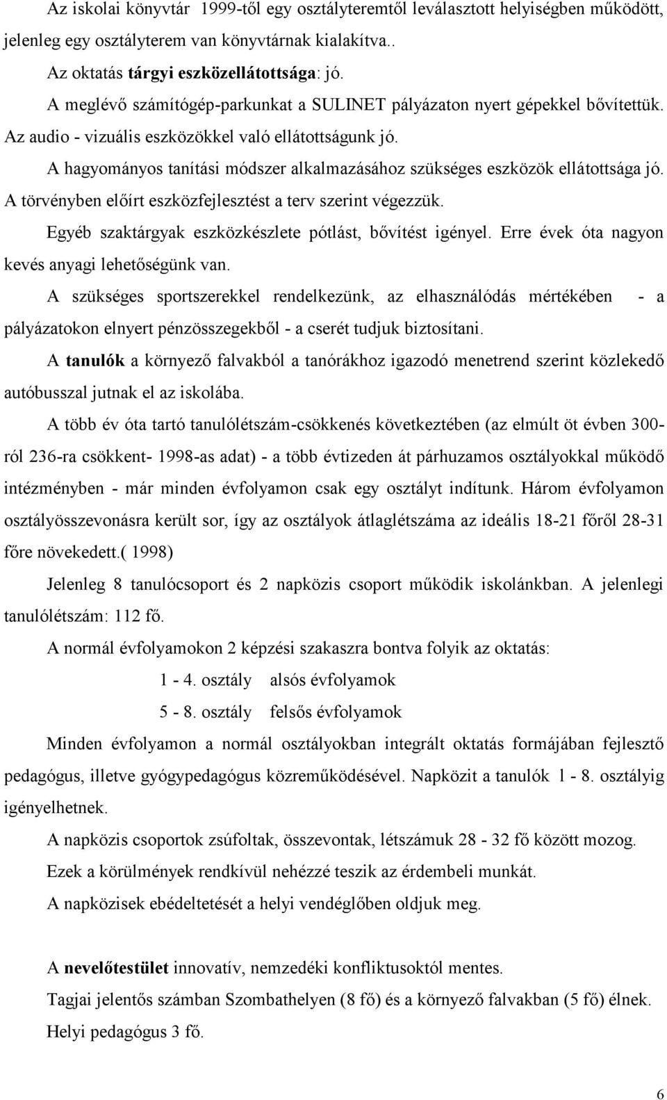 A hagyományos tanítási módszer alkalmazásához szükséges eszközök ellátottsága jó. A törvényben előírt eszközfejlesztést a terv szerint végezzük.
