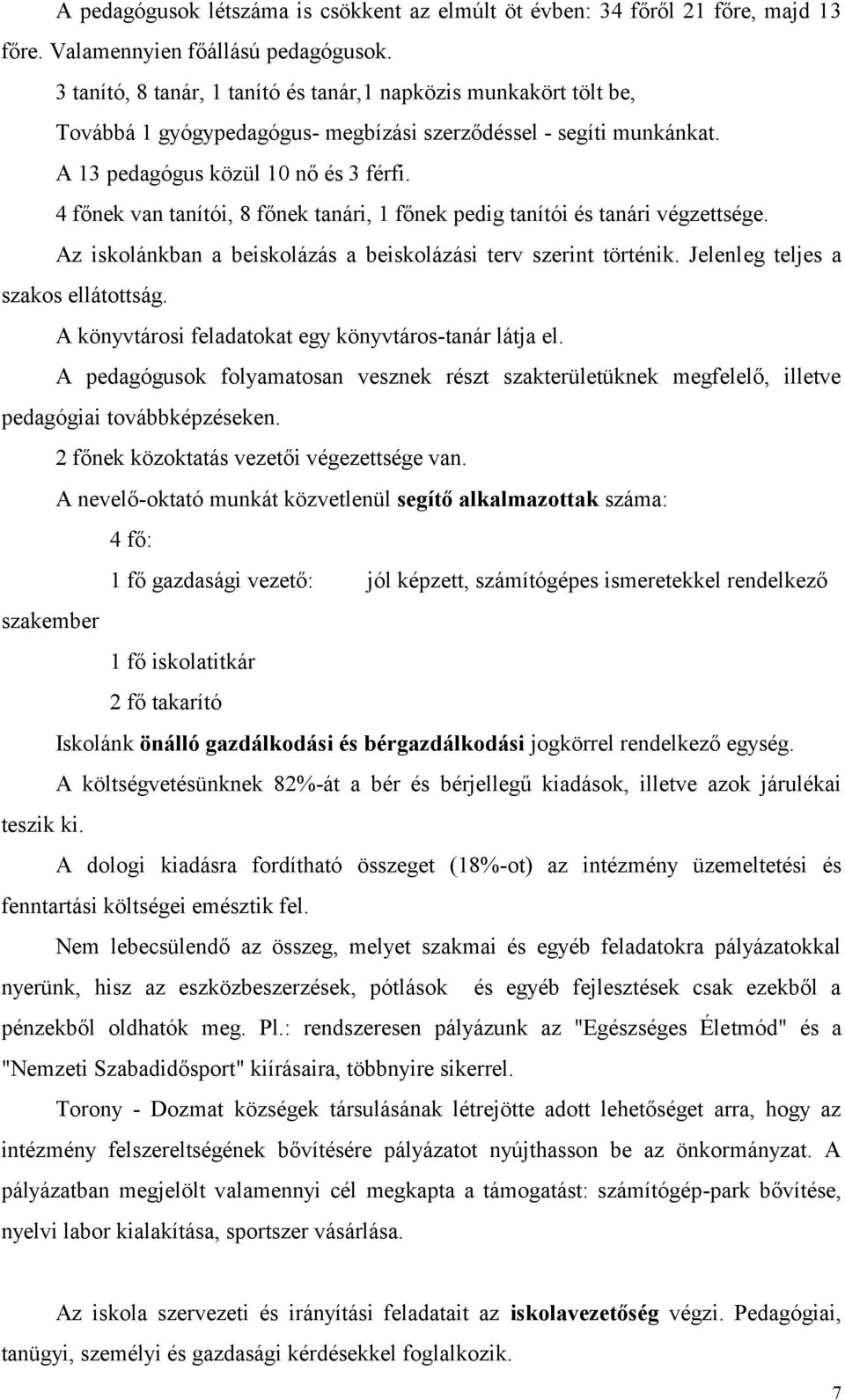 4 főnek van tanítói, 8 főnek tanári, 1 főnek pedig tanítói és tanári végzettsége. Az iskolánkban a beiskolázás a beiskolázási terv szerint történik. Jelenleg teljes a szakos ellátottság.