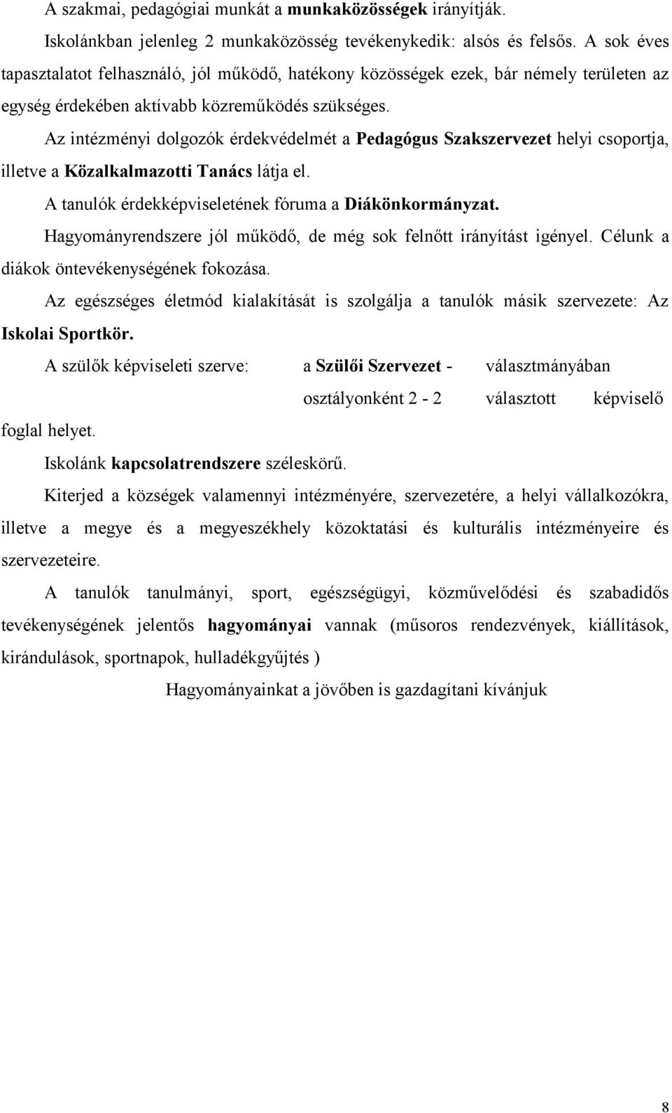 Az intézményi dolgozók érdekvédelmét a Pedagógus Szakszervezet helyi csoportja, illetve a Közalkalmazotti Tanács látja el. A tanulók érdekképviseletének fóruma a Diákönkormányzat.