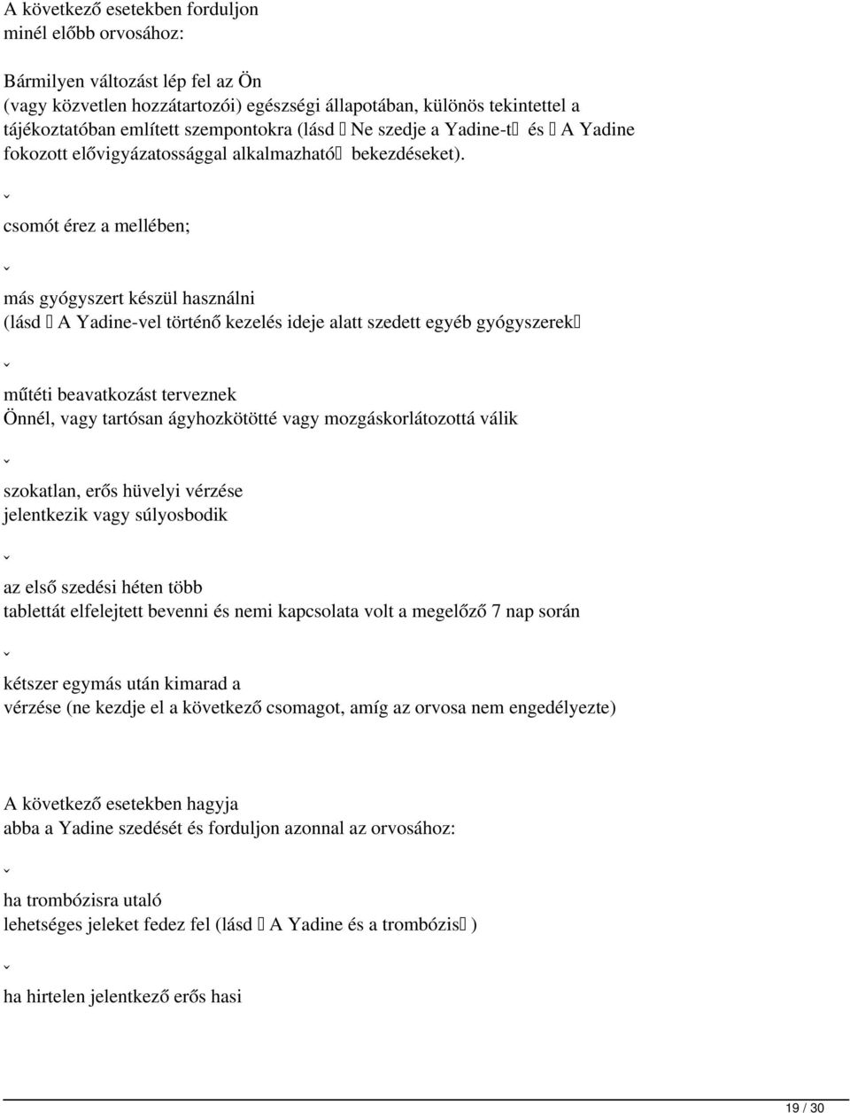 ˇ csomót érez a mellében; ˇ más gyógyszert készül használni (lásd A Yadine-vel történő kezelés ideje alatt szedett egyéb gyógyszerek ˇ műtéti beavatkozást terveznek Önnél, vagy tartósan ágyhozkötötté