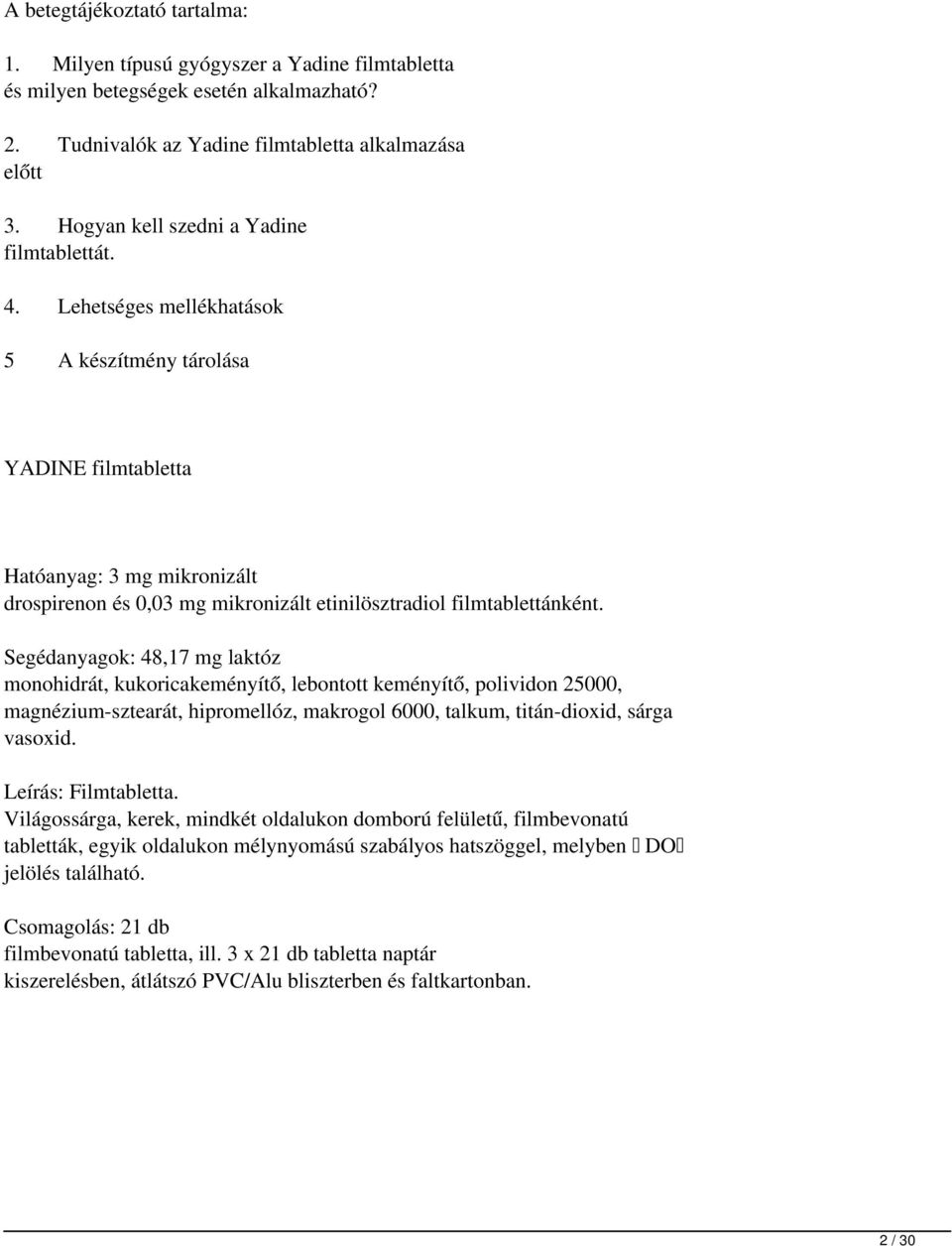 Lehetséges mellékhatások 5 A készítmény tárolása YADINE filmtabletta Hatóanyag: 3 mg mikronizált drospirenon és 0,03 mg mikronizált etinilösztradiol filmtablettánként.