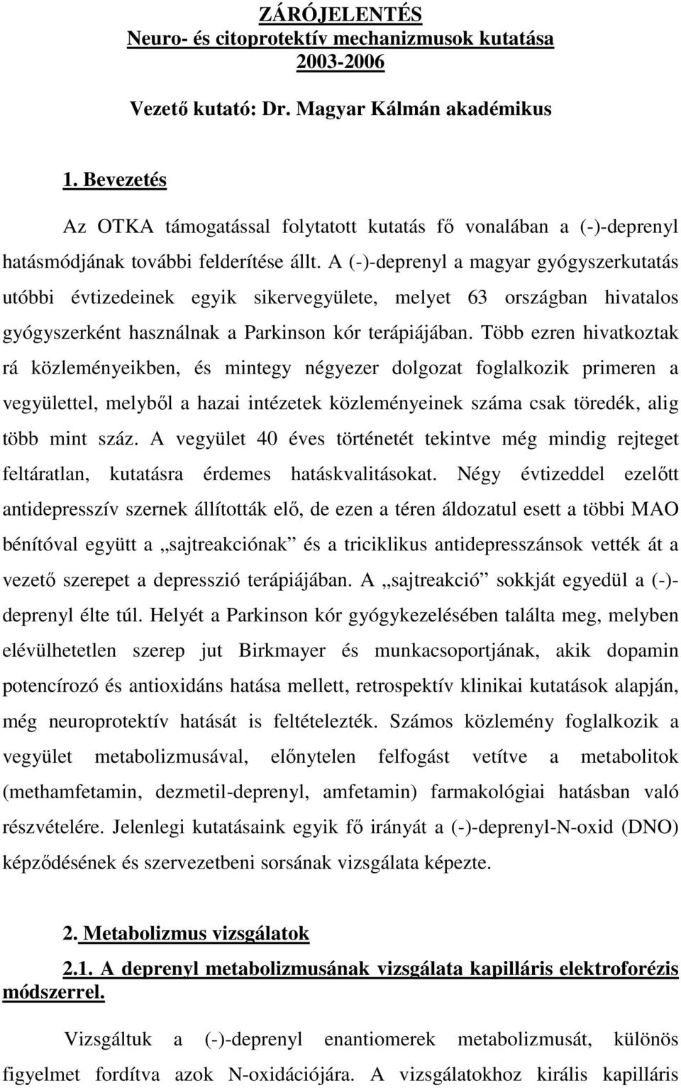 A (-)-deprenyl a magyar gyógyszerkutatás utóbbi évtizedeinek egyik sikervegyülete, melyet 63 országban hivatalos gyógyszerként használnak a Parkinson kór terápiájában.