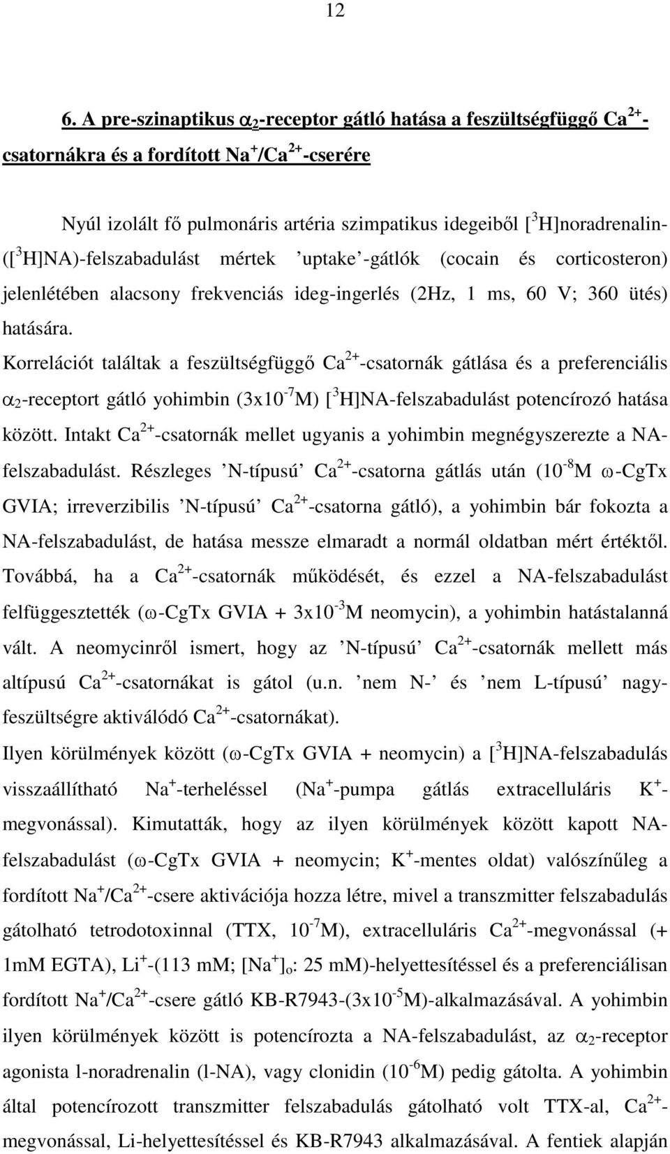 Korrelációt találtak a feszültségfüggő Ca 2+ -csatornák gátlása és a preferenciális 2 -receptort gátló yohimbin (3x10-7 M) [ 3 H]NA-felszabadulást potencírozó hatása között.