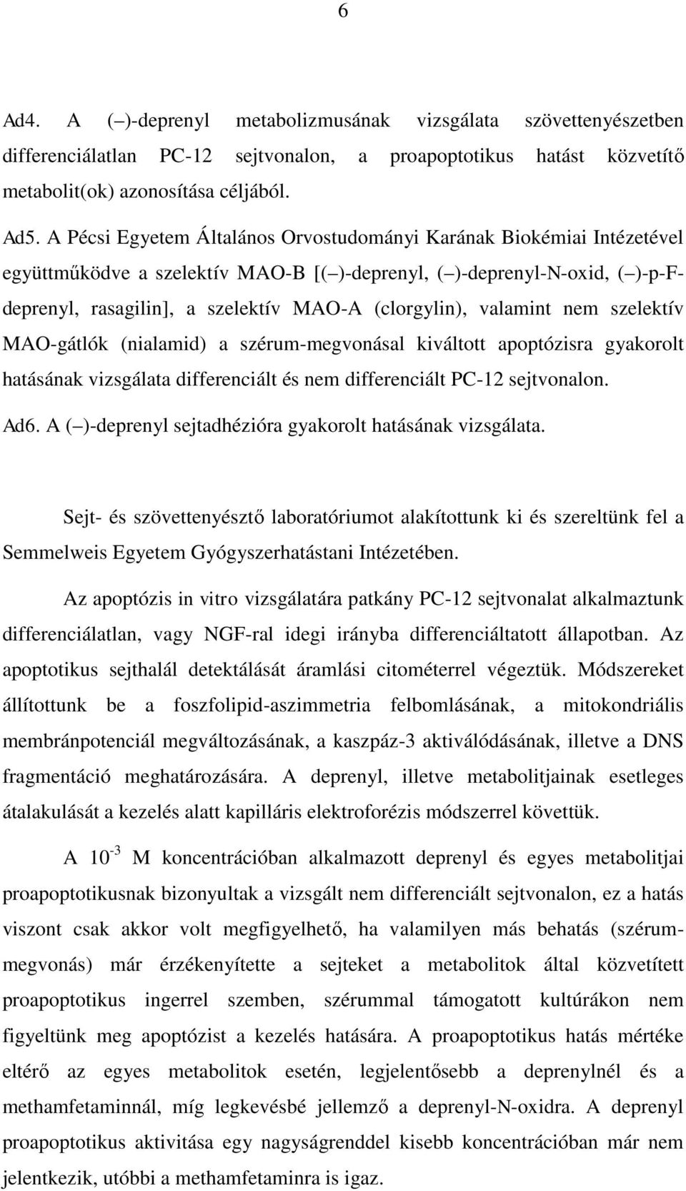 valamint nem szelektív MAO-gátlók (nialamid) a szérum-megvonásal kiváltott apoptózisra gyakorolt hatásának vizsgálata differenciált és nem differenciált PC-12 sejtvonalon. Ad6.