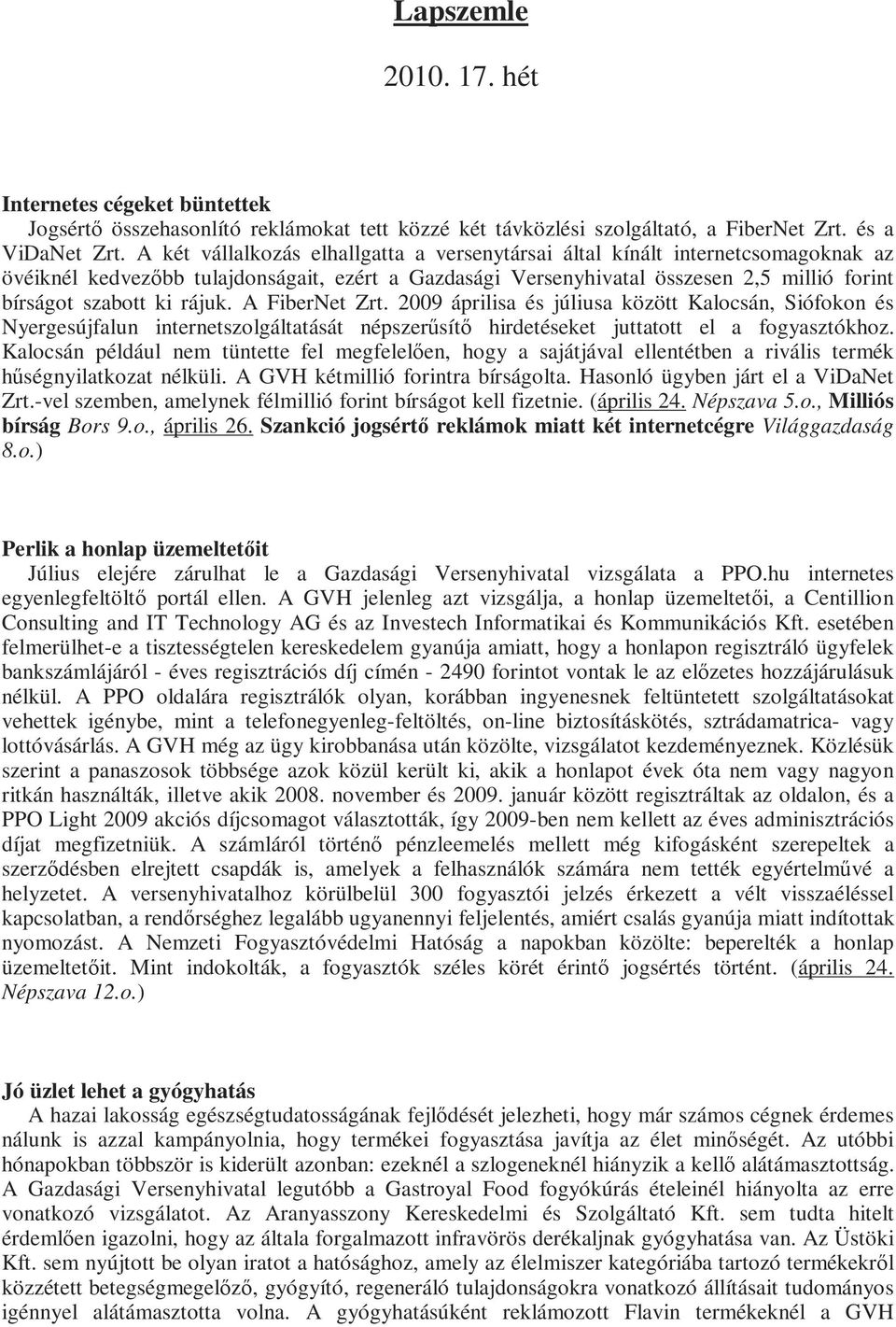 rájuk. A FiberNet Zrt. 2009 áprilisa és júliusa között Kalocsán, Siófokon és Nyergesújfalun internetszolgáltatását népszerősítı hirdetéseket juttatott el a fogyasztókhoz.