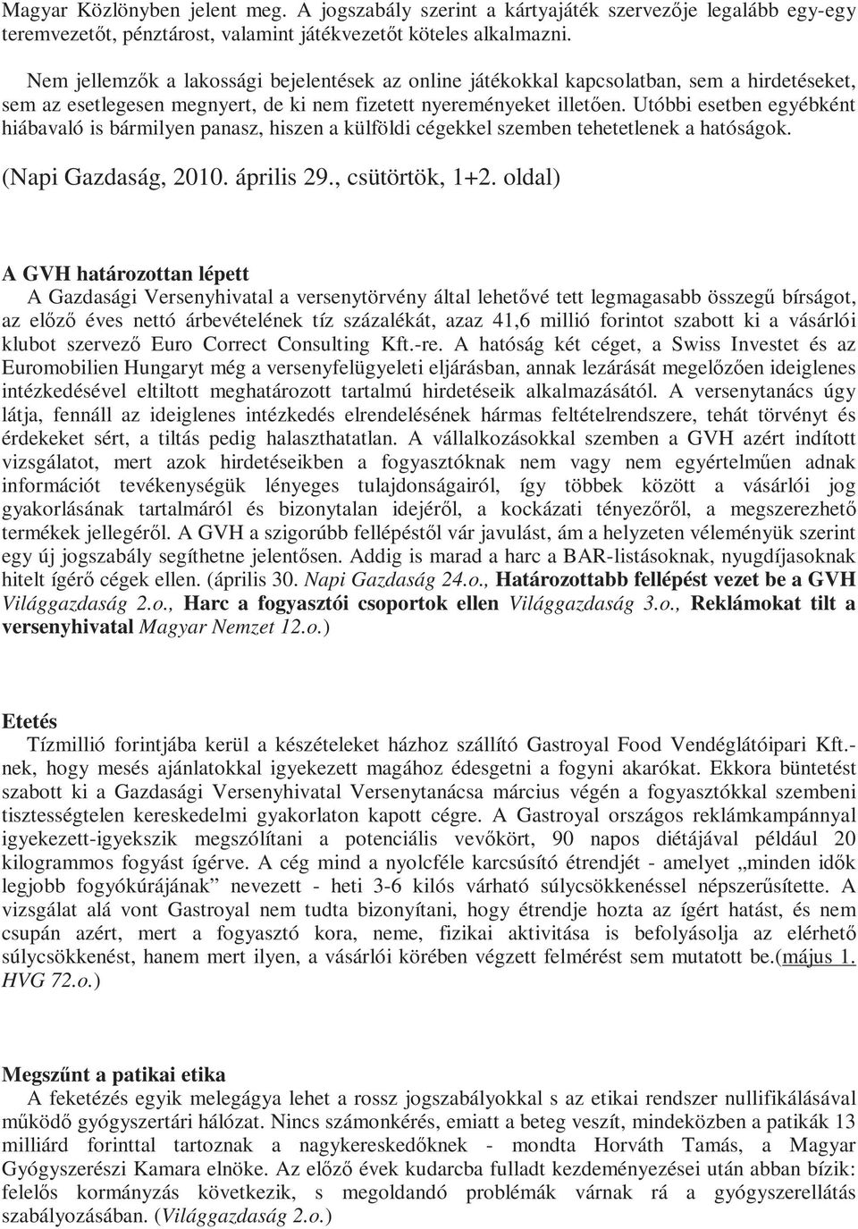 Utóbbi esetben egyébként hiábavaló is bármilyen panasz, hiszen a külföldi cégekkel szemben tehetetlenek a hatóságok. (Napi Gazdaság, 2010. április 29., csütörtök, 1+2.