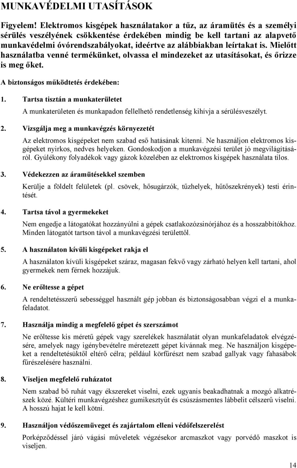 alábbiakban leírtakat is. Mielőtt használatba venné termékünket, olvassa el mindezeket az utasításokat, és őrizze is meg őket. A biztonságos működtetés érdekében: 1.