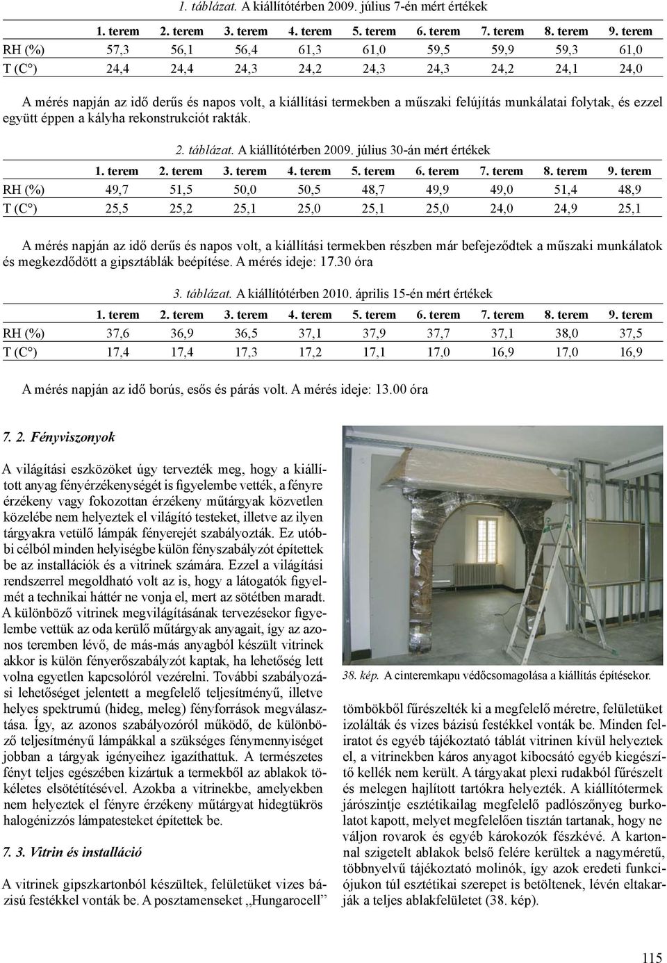munkálatai folytak, és ezzel együtt éppen a kályha rekonstrukciót rakták. 2. táblázat. A kiállítótérben 2009. július 30-án mért értékek 1. terem 2. terem 3. terem 4. terem 5. terem 6. terem 7.