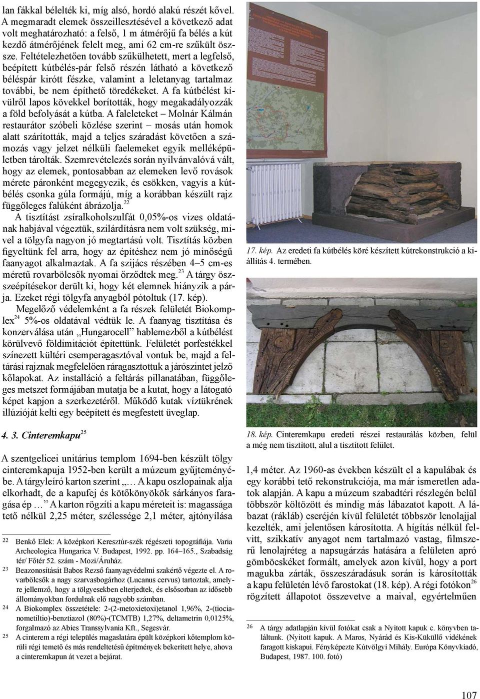 Feltételezhetően tovább szűkülhetett, mert a legfelső, beépített kútbélés-pár felső részén látható a következő béléspár kirótt fészke, valamint a leletanyag tartalmaz további, be nem építhető