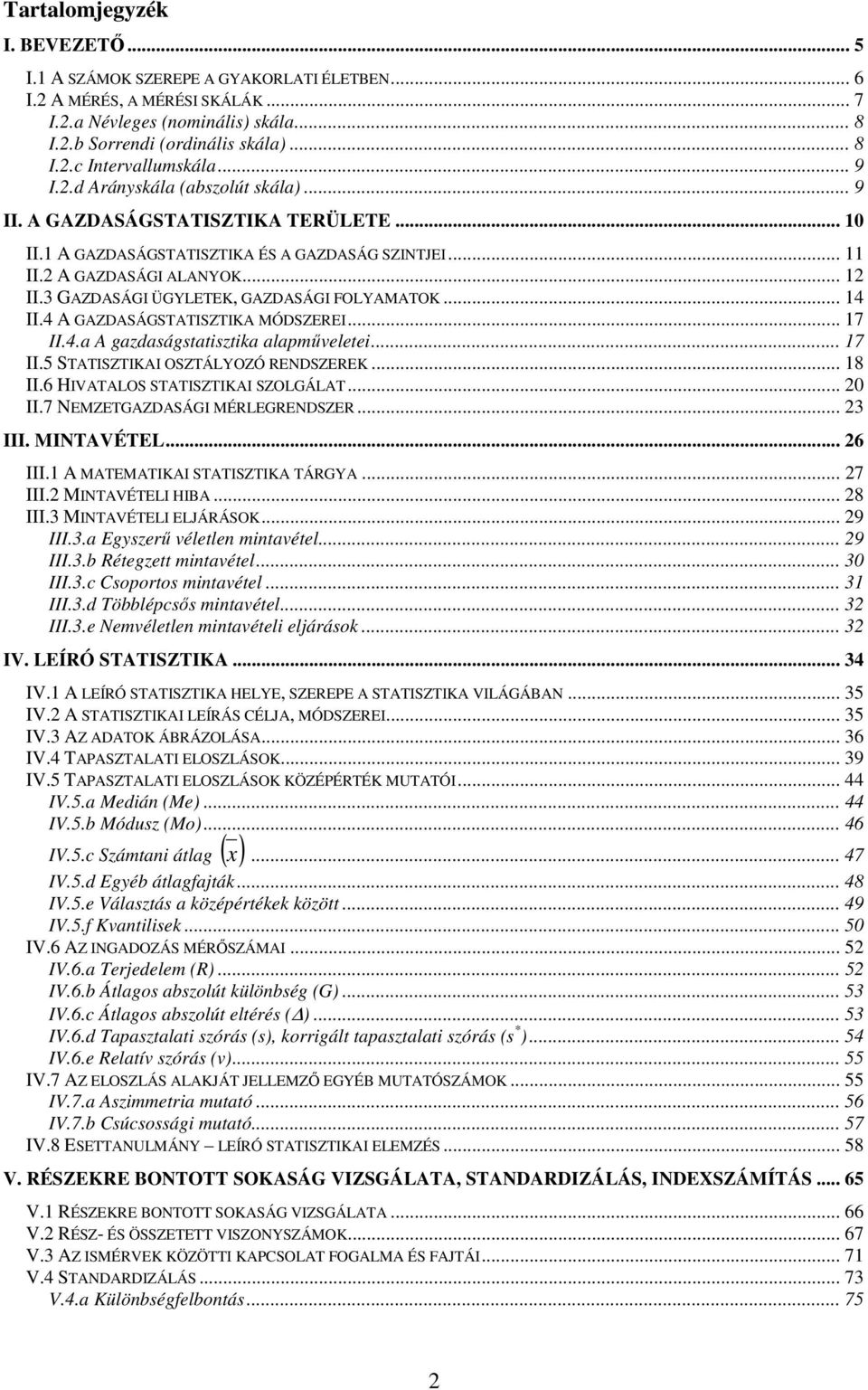 .. 4 II.4 A GAZDASÁGSTATISZTIKA MÓDSZEREI... 7 II.4.a A gazdaságstatisztika alapműveletei... 7 II.5 STATISZTIKAI OSZTÁLYOZÓ RENDSZEREK... 8 II.6 HIVATALOS STATISZTIKAI SZOLGÁLAT... II.7 NEMZETGAZDASÁGI MÉRLEGRENDSZER.