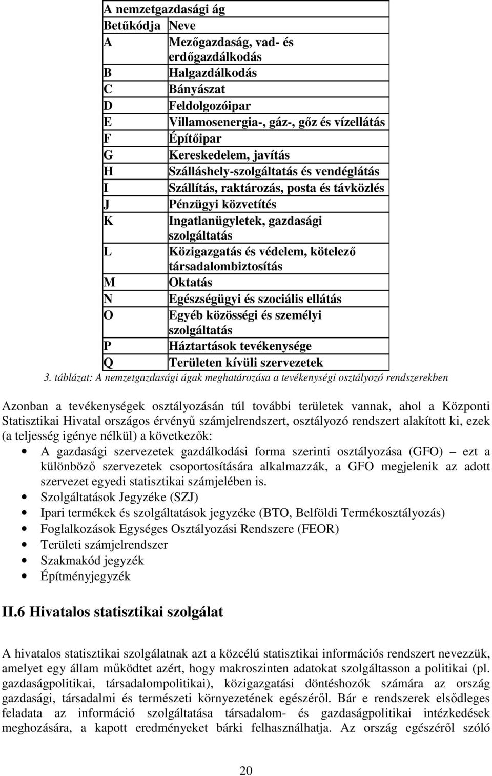 társadalombiztosítás M Oktatás N Egészségügyi és szociális ellátás O Egyéb közösségi és személyi szolgáltatás P Háztartások tevékenysége Q Területen kívüli szervezetek 3.