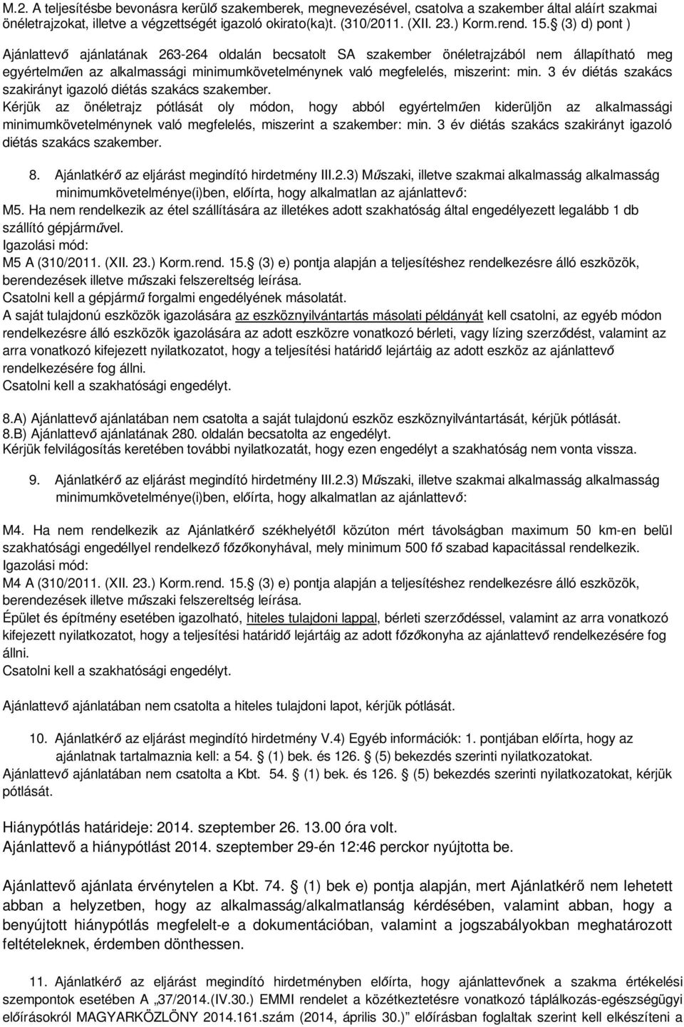 minimumkövetelménynek való megfelelés, miszerint a szakember: min. 3 év diétás szakács szakirányt igazoló diétás szakács szakember. 8. Ajánlatkér az eljárást megindító hirdetmény III.2.