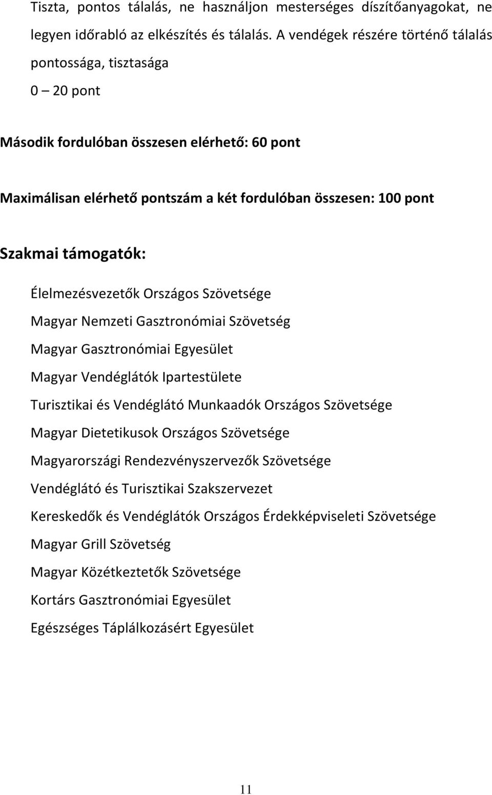 Élelmezésvezetők Országos Szövetsége Magyar Nemzeti Gasztronómiai Szövetség Magyar Gasztronómiai Egyesület Magyar Vendéglátók Ipartestülete Turisztikai és Vendéglátó Munkaadók Országos Szövetsége