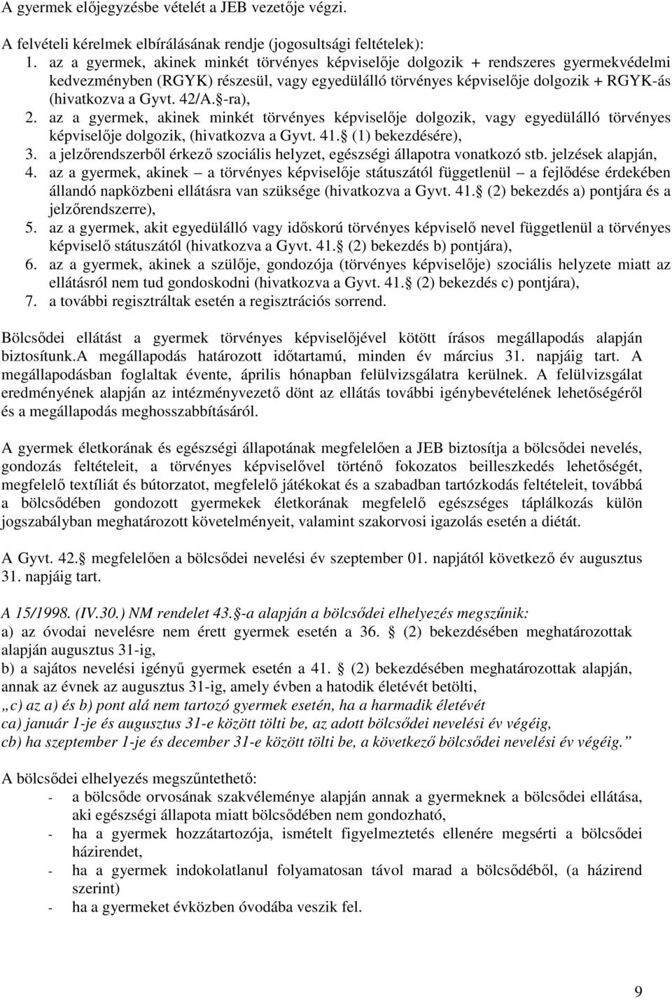 42/A. -ra), 2. az a gyermek, akinek minkét törvényes képviselője dolgozik, vagy egyedülálló törvényes képviselője dolgozik, (hivatkozva a Gyvt. 41. (1) bekezdésére), 3.