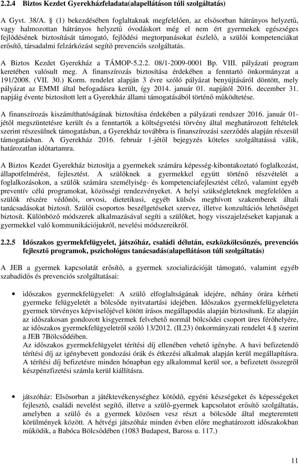 fejlődési megtorpanásokat észlelő, a szülői kompetenciákat erősítő, társadalmi felzárkózást segítő prevenciós szolgáltatás. A Biztos Kezdet Gyerekház a TÁMOP-5.2.2. 08/1-2009-0001 Bp. VIII.