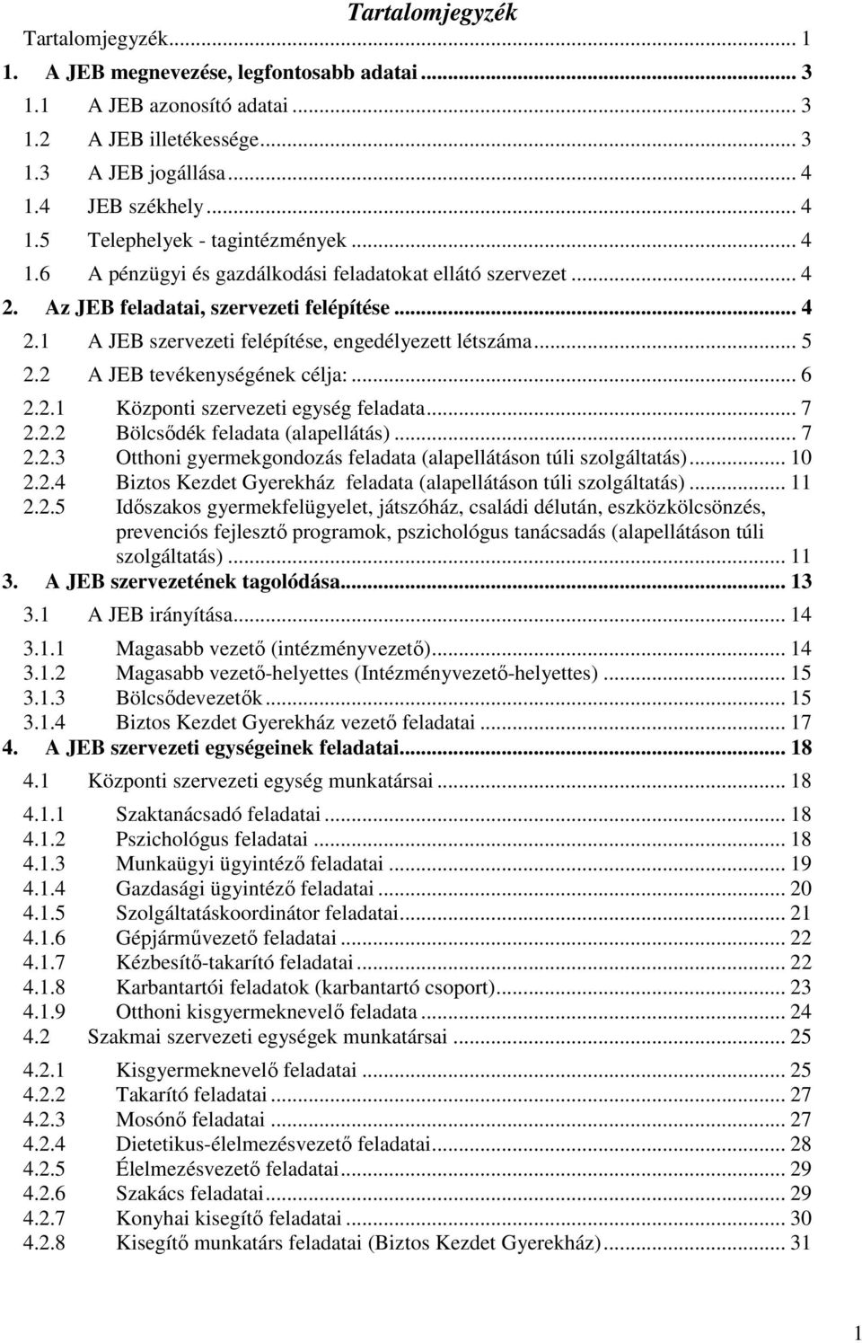 .. 5 2.2 A JEB tevékenységének célja:... 6 2.2.1 Központi szervezeti egység feladata... 7 2.2.2 Bölcsődék feladata (alapellátás)... 7 2.2.3 Otthoni gyermekgondozás feladata (alapellátáson túli szolgáltatás).