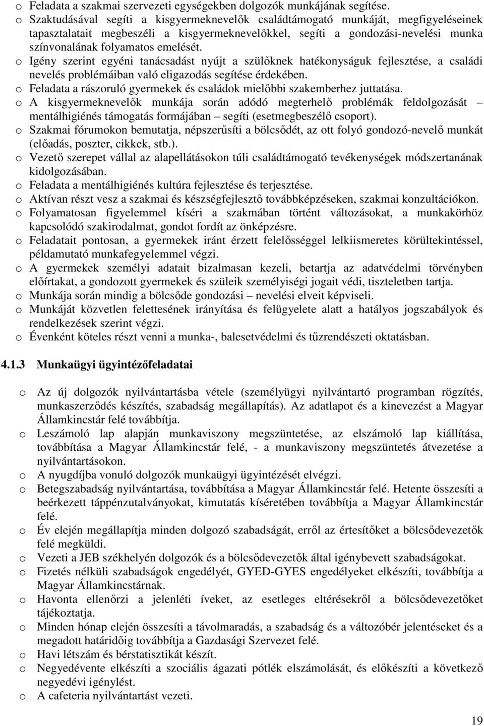 emelését. o Igény szerint egyéni tanácsadást nyújt a szülőknek hatékonyságuk fejlesztése, a családi nevelés problémáiban való eligazodás segítése érdekében.