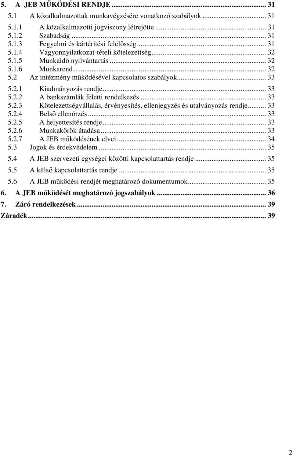 .. 33 5.2.2 A bankszámlák feletti rendelkezés... 33 5.2.3 Kötelezettségvállalás, érvényesítés, ellenjegyzés és utalványozás rendje... 33 5.2.4 Belső ellenőrzés... 33 5.2.5 A helyettesítés rendje.