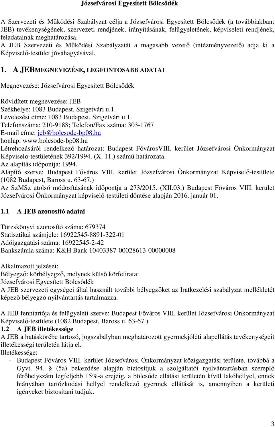 A JEBMEGNEVEZÉSE, LEGFONTOSABB ADATAI Megnevezése: Józsefvárosi Egyesített Bölcsődék Rövidített megnevezése: JEB Székhelye: 1083 Budapest, Szigetvári u.1. Levelezési címe: 1083 Budapest, Szigetvári u.