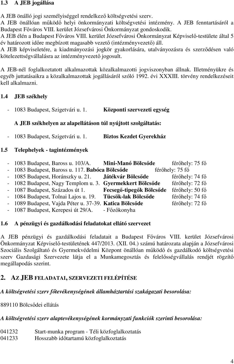 kerület Józsefvárosi Önkormányzat Képviselő-testülete által 5 év határozott időre megbízott magasabb vezető (intézményvezető) áll.