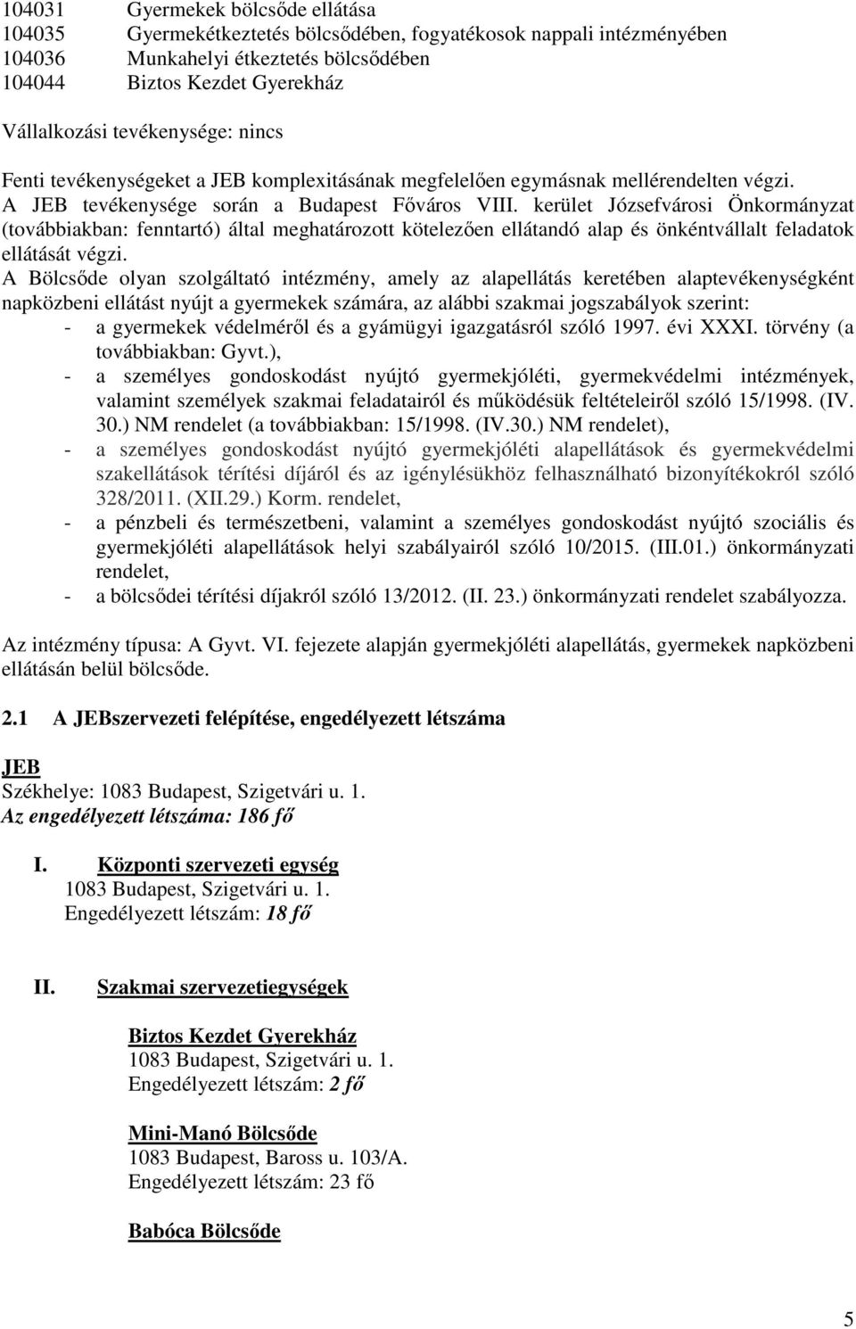 kerület Józsefvárosi Önkormányzat (továbbiakban: fenntartó) által meghatározott kötelezően ellátandó alap és önkéntvállalt feladatok ellátását végzi.