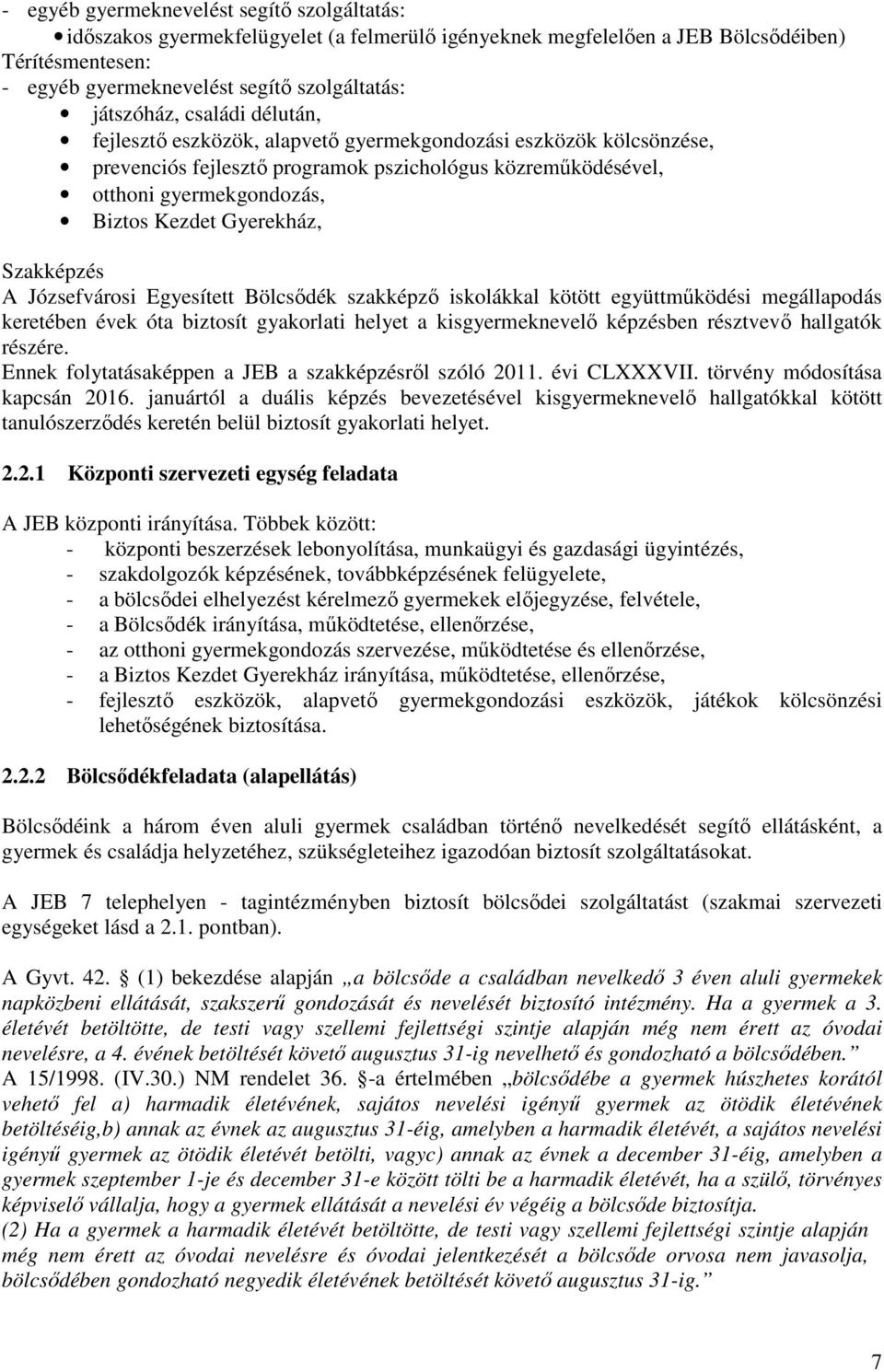 Gyerekház, Szakképzés A Józsefvárosi Egyesített Bölcsődék szakképző iskolákkal kötött együttműködési megállapodás keretében évek óta biztosít gyakorlati helyet a kisgyermeknevelő képzésben résztvevő