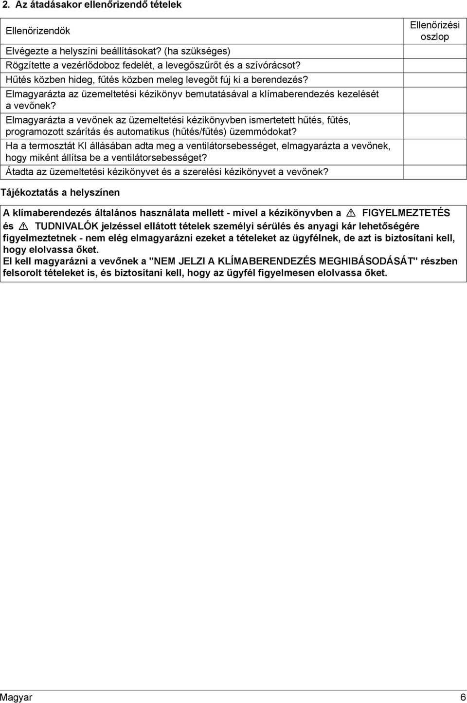 Elmagyarázta a vevőnek az üzemeltetési kézikönyvben ismertetett hűtés, fűtés, programozott szárítás és automatikus (hűtés/fűtés) üzemmódokat?