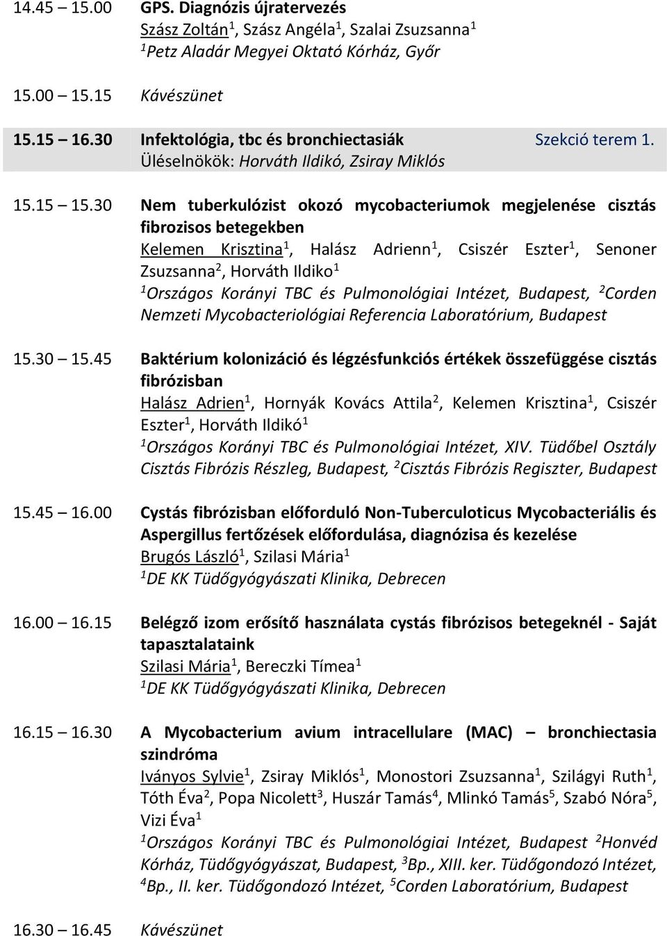 30 Nem tuberkulózist okozó mycobacteriumok megjelenése cisztás fibrozisos betegekben Kelemen Krisztina, Halász Adrienn, Csiszér Eszter, Senoner Zsuzsanna 2, Horváth Ildiko, 2 Corden Nemzeti