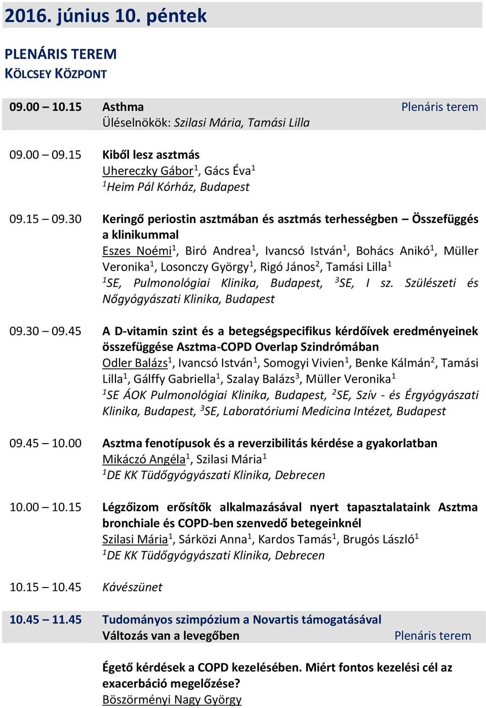 30 Keringő periostin asztmában és asztmás terhességben Összefüggés a klinikummal Eszes Noémi, Biró Andrea, Ivancsó István, Bohács Anikó, Müller Veronika, Losonczy György, Rigó János 2, Tamási Lilla