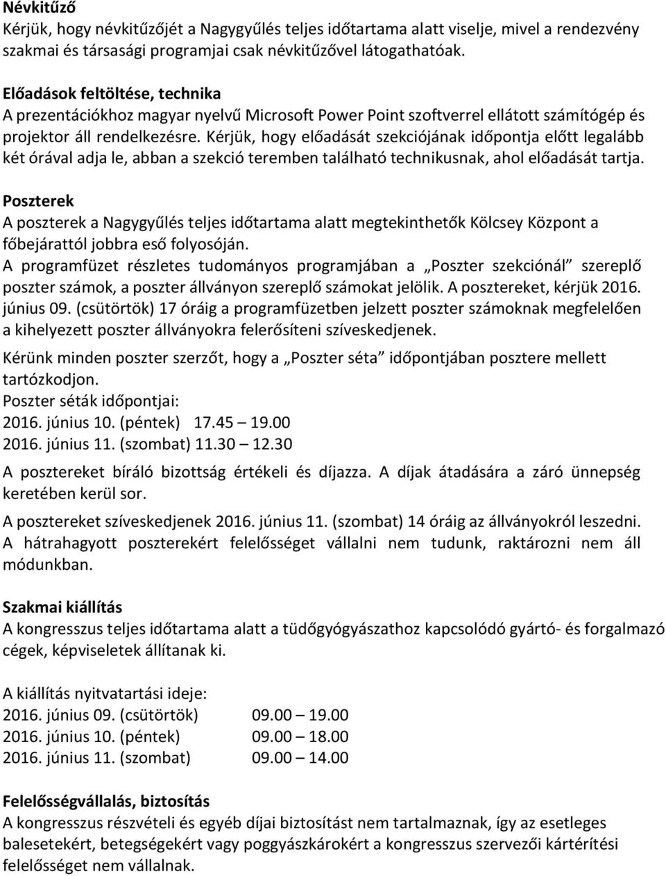 Kérjük, hogy előadását szekciójának időpontja előtt legalább két órával adja le, abban a szekció teremben található technikusnak, ahol előadását tartja.