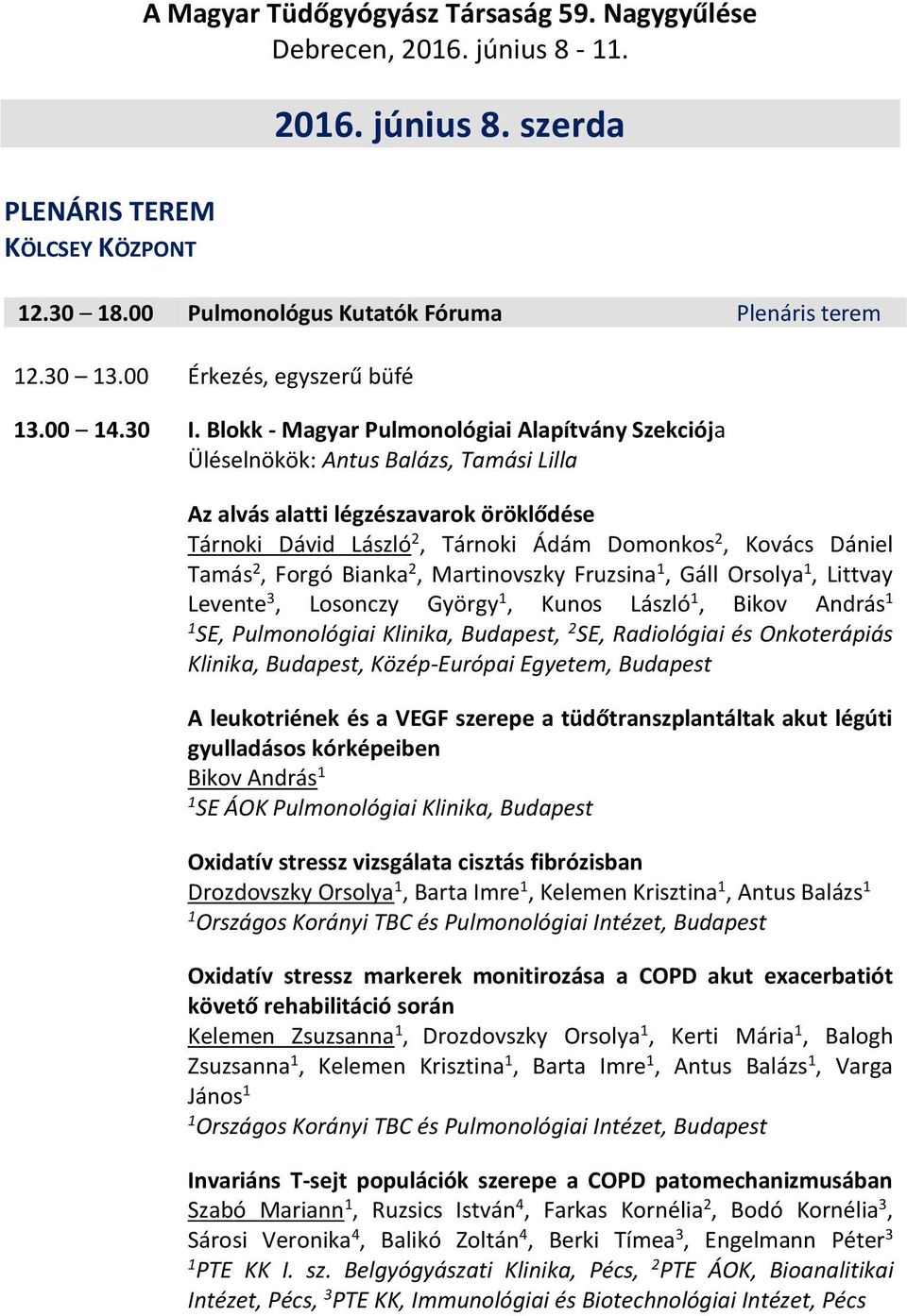 Blokk - Magyar Pulmonológiai Alapítvány Szekciója Üléselnökök: Antus Balázs, Tamási Lilla Az alvás alatti légzészavarok öröklődése Tárnoki Dávid László 2, Tárnoki Ádám Domonkos 2, Kovács Dániel Tamás