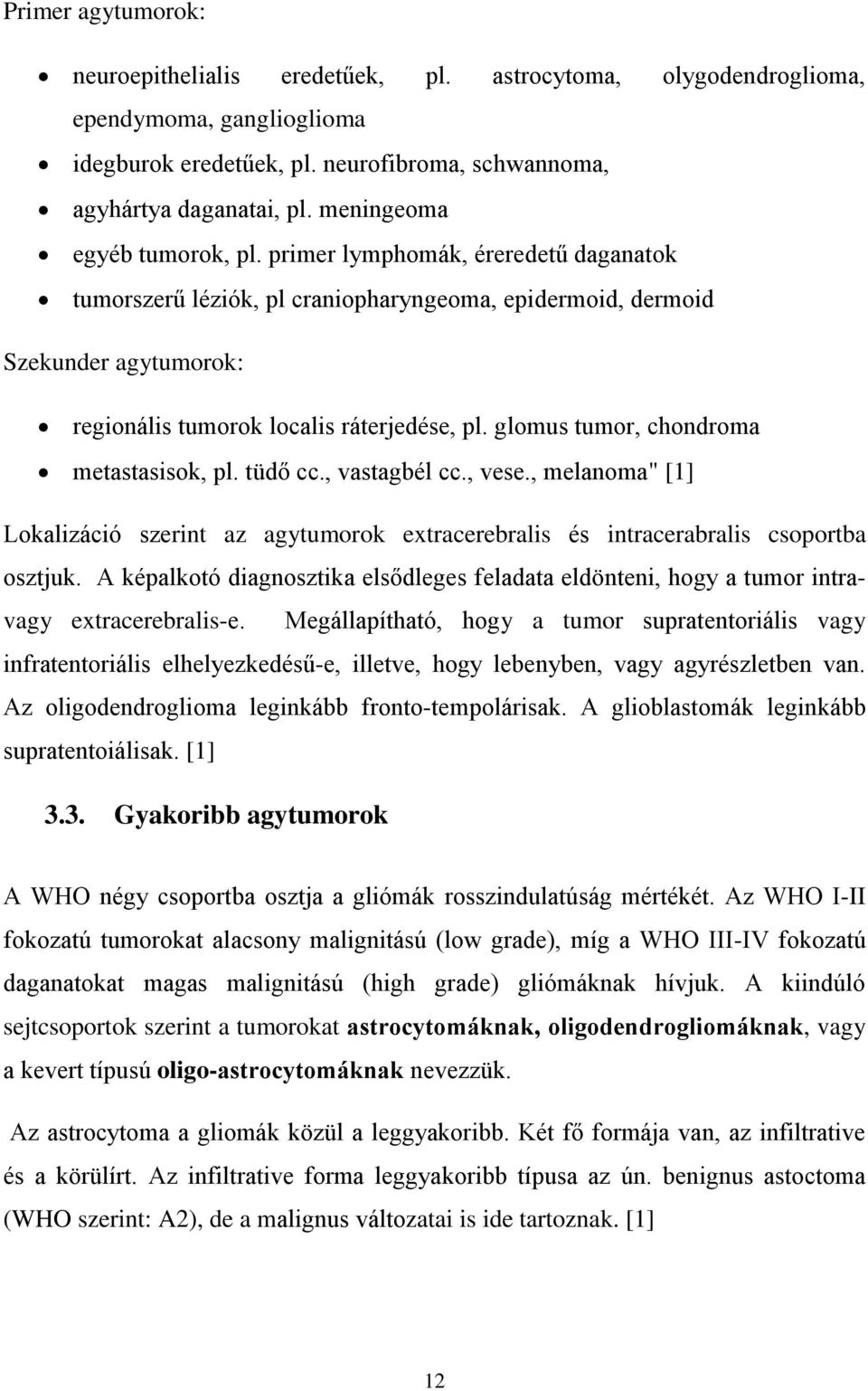 glomus tumor, chondroma metastasisok, pl. tüdő cc., vastagbél cc., vese., melanoma" [1] Lokalizáció szerint az agytumorok extracerebralis és intracerabralis csoportba osztjuk.