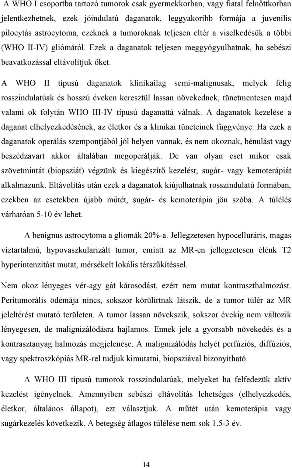 A WHO II típusú daganatok klinikailag semi-malignusak, melyek félig rosszindulatúak és hosszú éveken keresztül lassan növekednek, tünetmentesen majd valami ok folytán WHO III-IV típusú daganattá