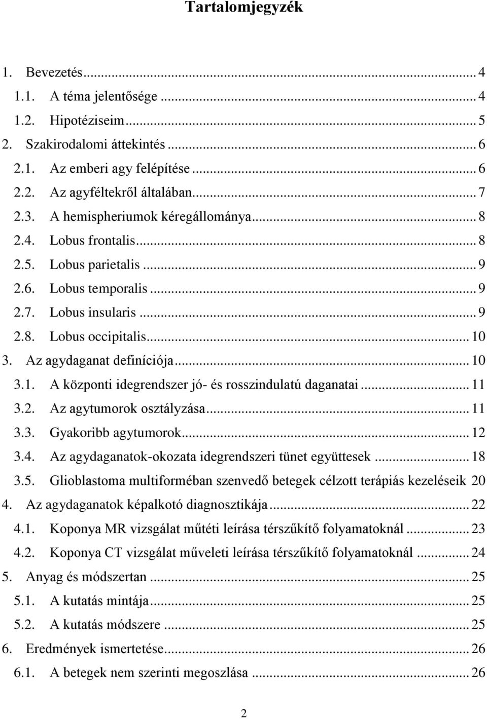 Az agydaganat definíciója... 10 3.1. A központi idegrendszer jó- és rosszindulatú daganatai... 11 3.2. Az agytumorok osztályzása... 11 3.3. Gyakoribb agytumorok... 12 3.4.