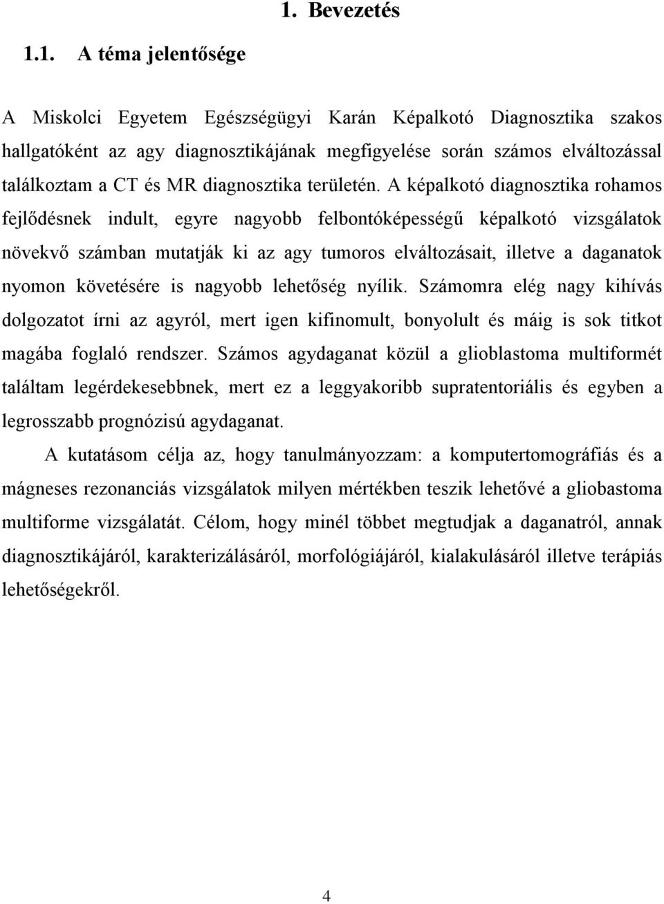 A képalkotó diagnosztika rohamos fejlődésnek indult, egyre nagyobb felbontóképességű képalkotó vizsgálatok növekvő számban mutatják ki az agy tumoros elváltozásait, illetve a daganatok nyomon