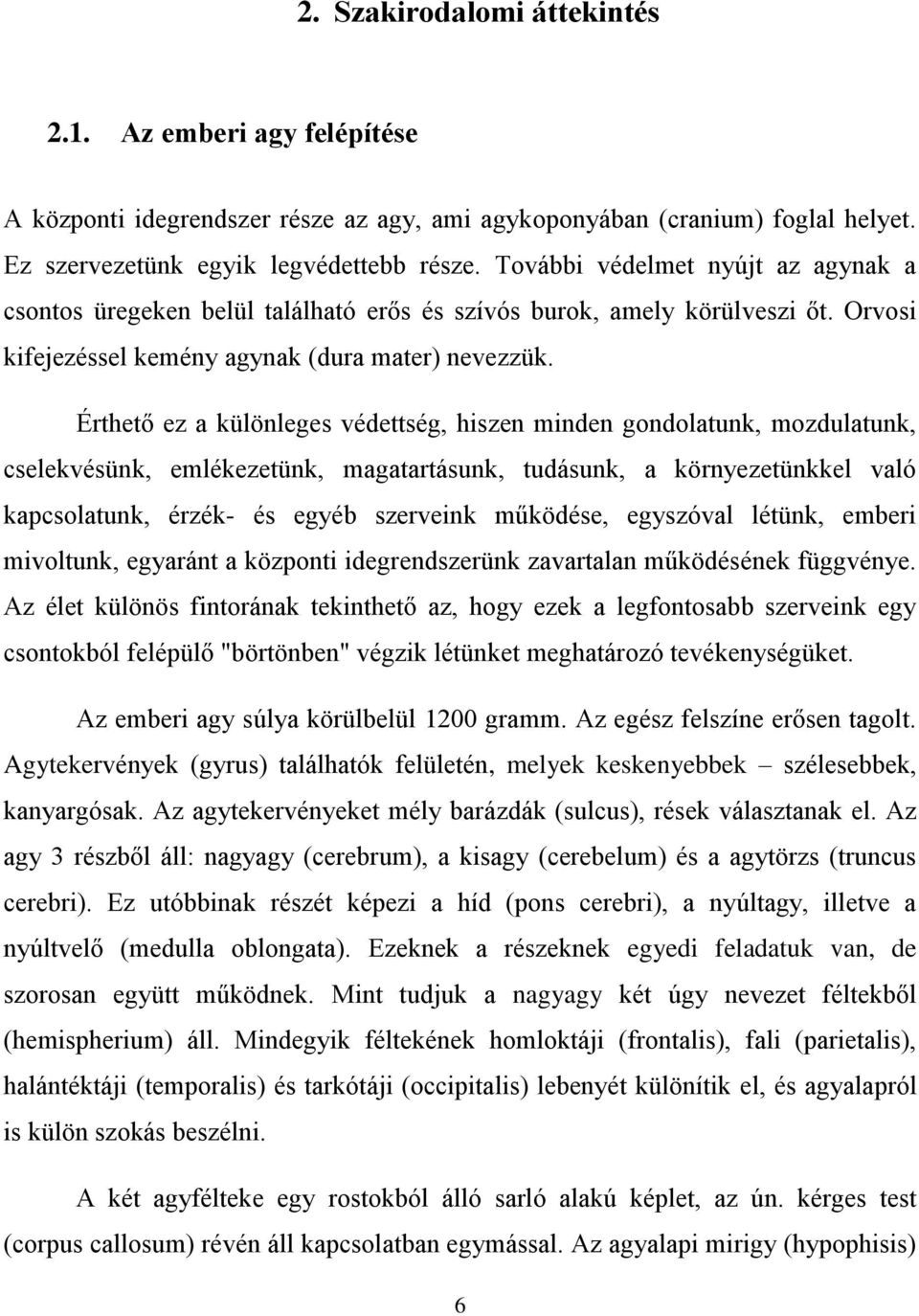 Érthető ez a különleges védettség, hiszen minden gondolatunk, mozdulatunk, cselekvésünk, emlékezetünk, magatartásunk, tudásunk, a környezetünkkel való kapcsolatunk, érzék- és egyéb szerveink