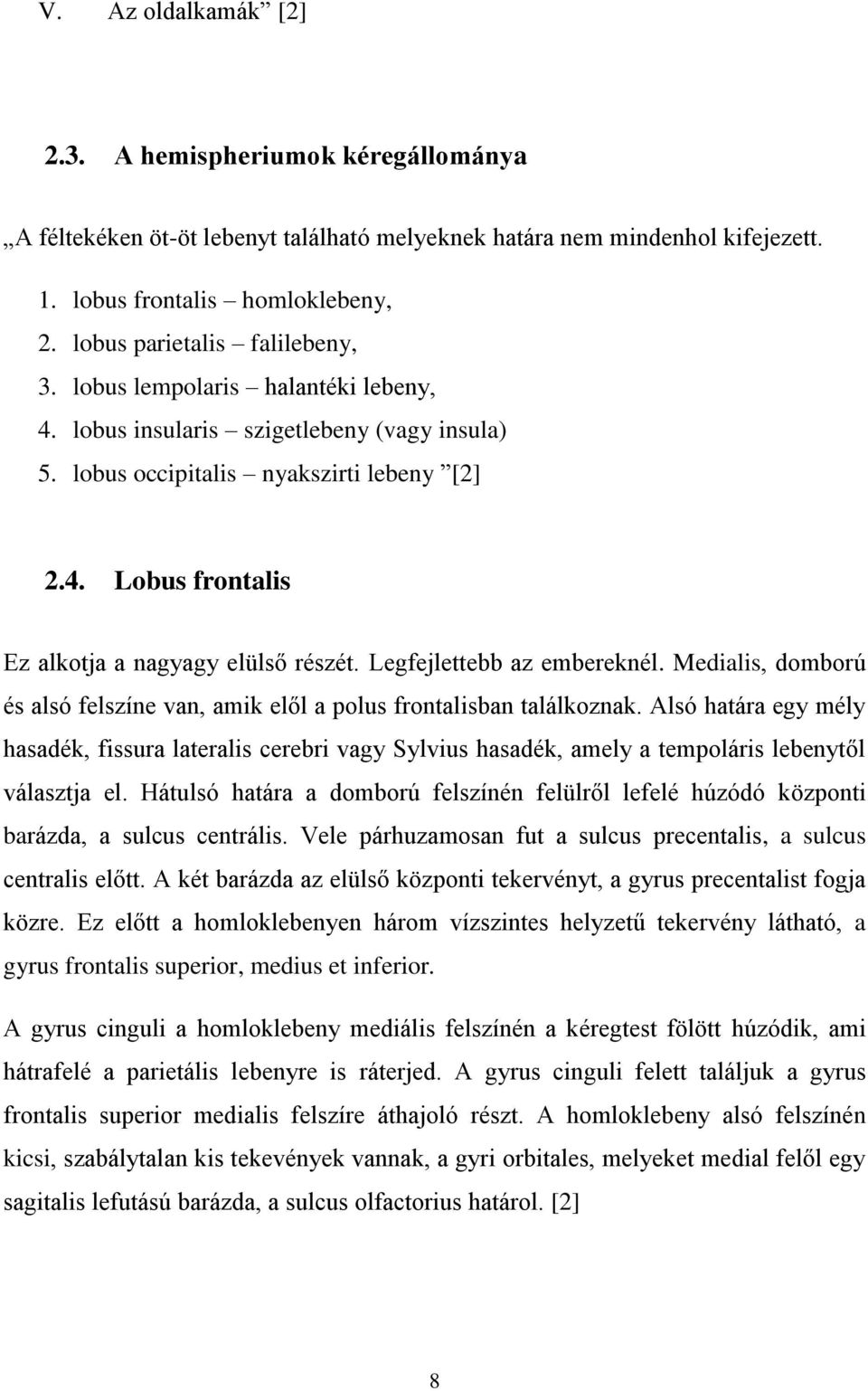 Legfejlettebb az embereknél. Medialis, domború és alsó felszíne van, amik elől a polus frontalisban találkoznak.