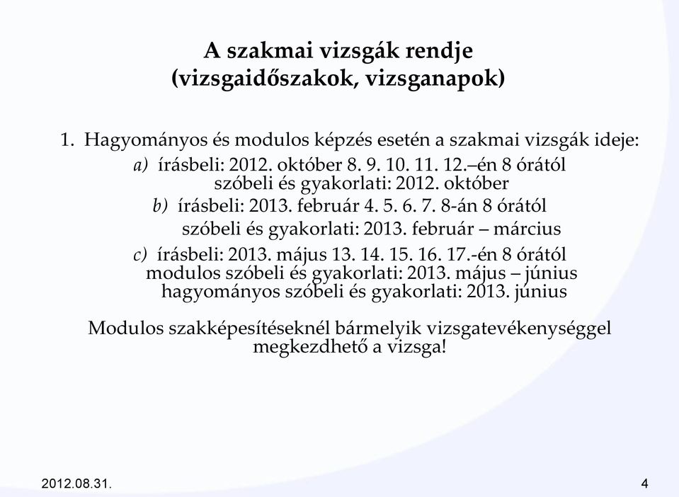 8-án 8 órától szóbeli és gyakorlati: 2013. február március c) írásbeli: 2013. május 13. 14. 15. 16. 17.