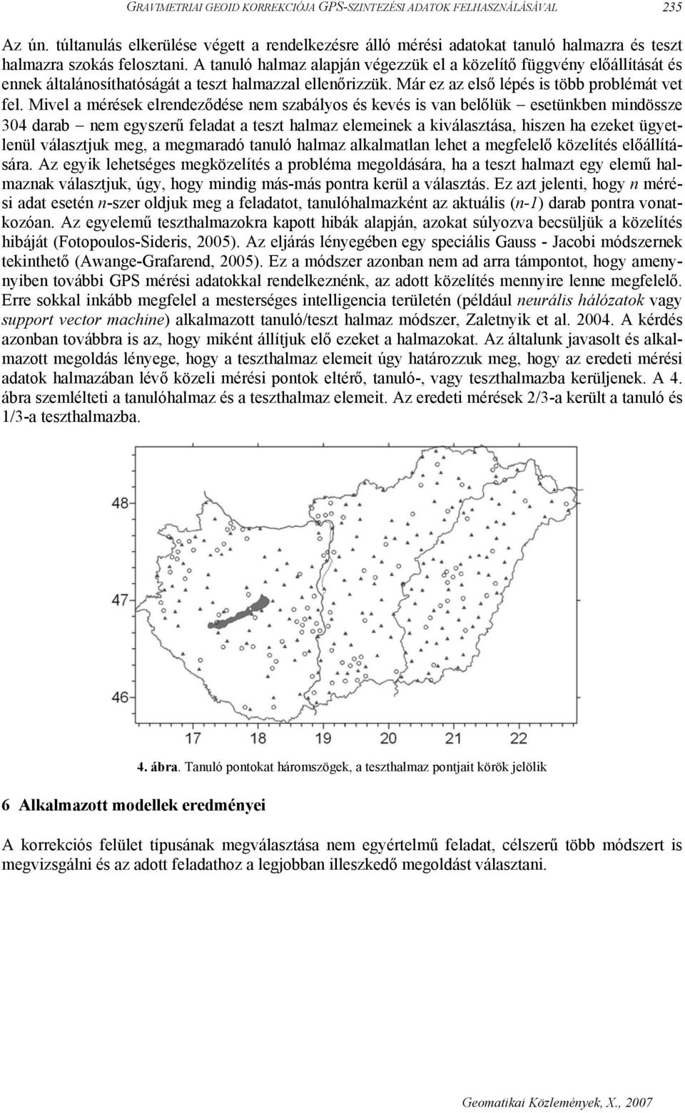 Mivel a mérések elrendeződése nem szabályos és kevés is van belőlük esetünkben mindössze 304 darab nem egyszerű feladat a teszt halmaz elemeinek a kiválasztása, hiszen ha ezeket ügyetlenül választjuk