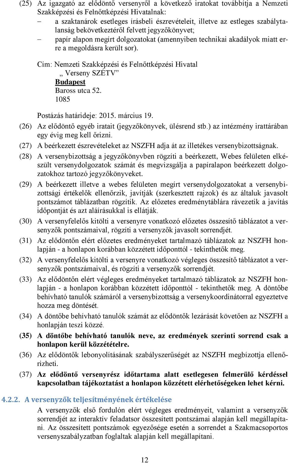 Cím: Nemzeti Szakképzési és Felnőttképzési Hivatal Verseny SZÉTV Budapest Baross utca 52. 1085 Postázás határideje: 2015. március 19. (26) Az elődöntő egyéb iratait (jegyzőkönyvek, ülésrend stb.